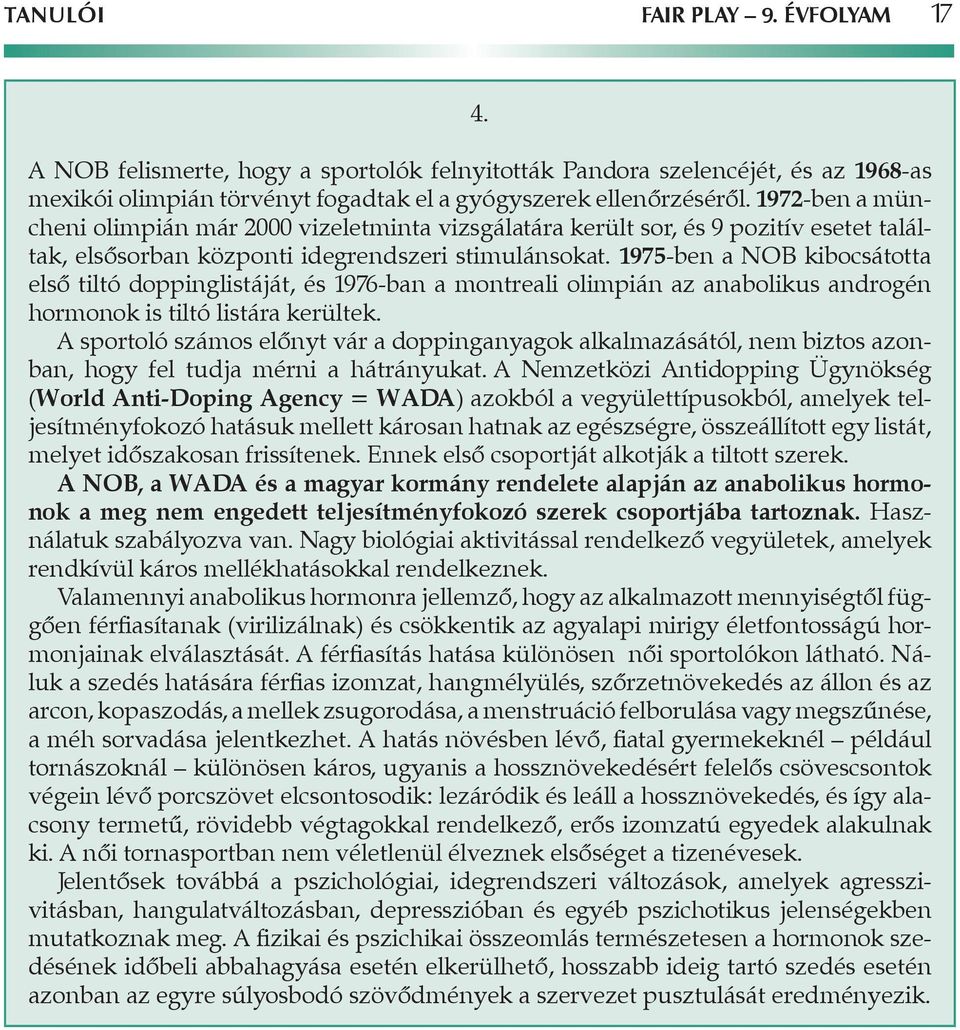 1975-ben a NOB kibocsátotta első tiltó doppinglistáját, és 1976-ban a montreali olimpián az anabolikus androgén hormonok is tiltó listára kerültek.