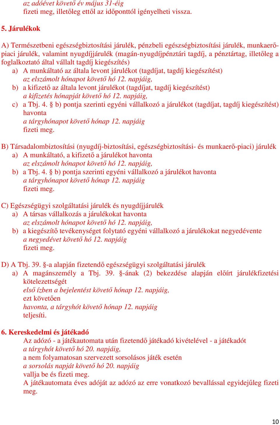 foglalkoztató által vállalt tagdíj kiegészítés) a) A munkáltató az általa levont járulékot (tagdíjat, tagdíj kiegészítést) az elszámolt hónapot követı hó 12.