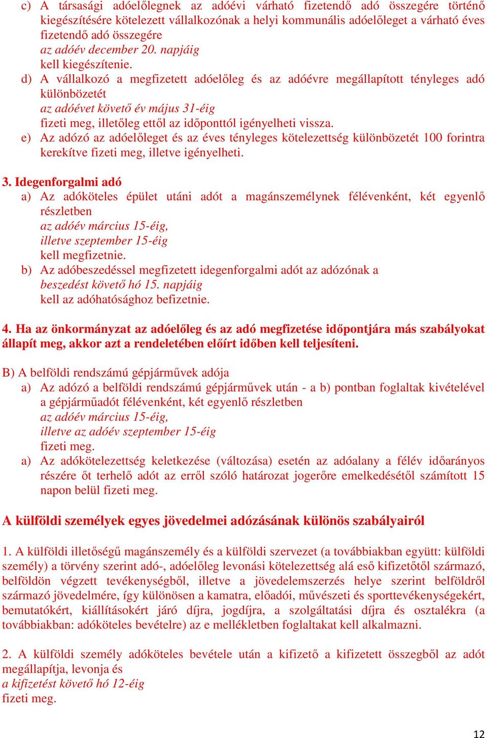 d) A vállalkozó a megfizetett adóelıleg és az adóévre megállapított tényleges adó különbözetét az adóévet követı év május 31-éig fizeti meg, illetıleg ettıl az idıponttól igényelheti vissza.