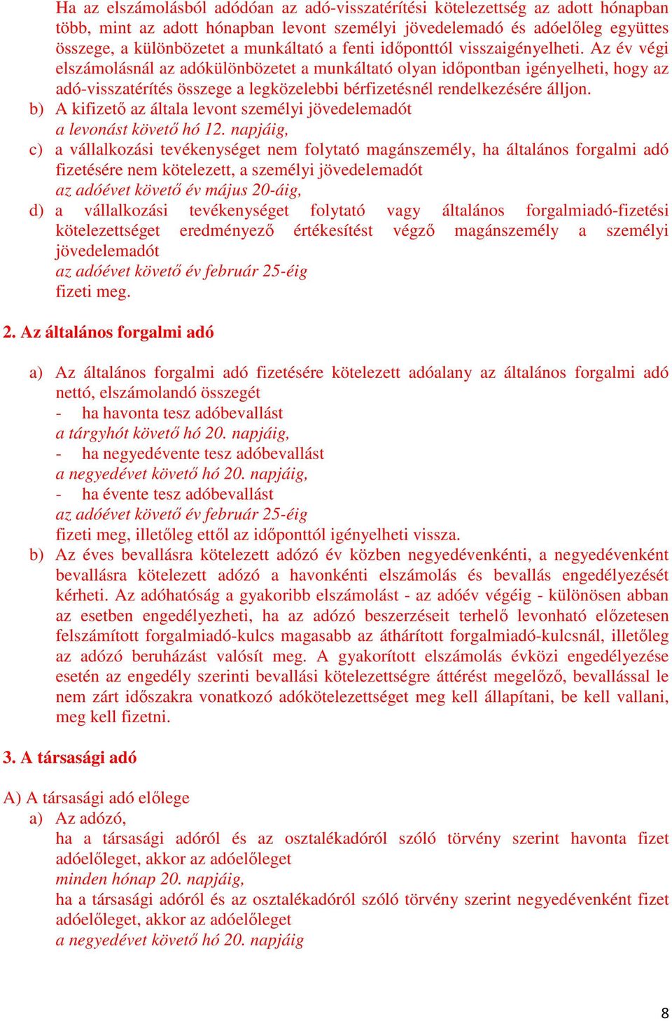 Az év végi elszámolásnál az adókülönbözetet a munkáltató olyan idıpontban igényelheti, hogy az adó-visszatérítés összege a legközelebbi bérfizetésnél rendelkezésére álljon.