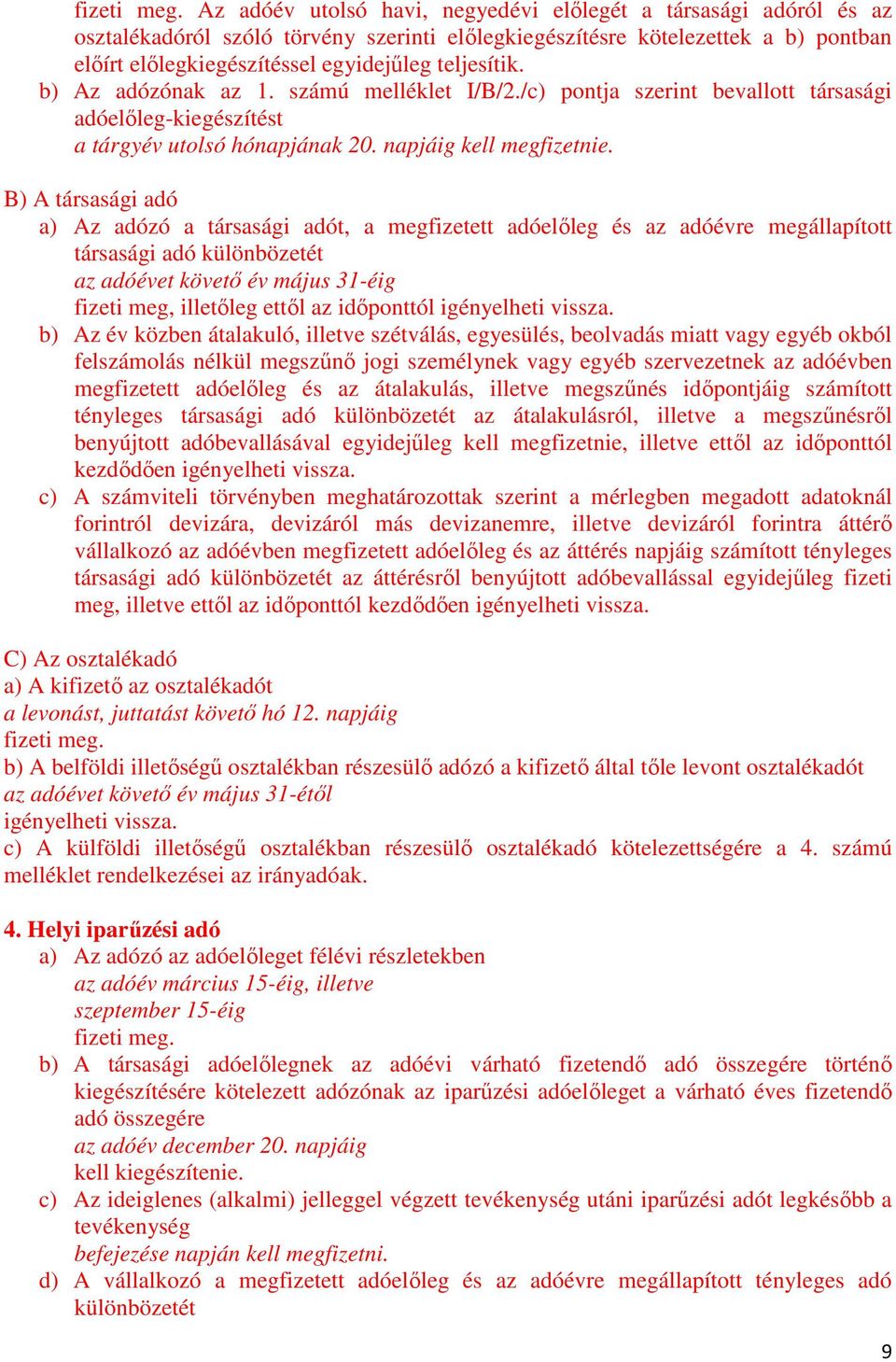 teljesítik. b) Az adózónak az 1. számú melléklet I/B/2./c) pontja szerint bevallott társasági adóelıleg-kiegészítést a tárgyév utolsó hónapjának 20. napjáig kell megfizetnie.