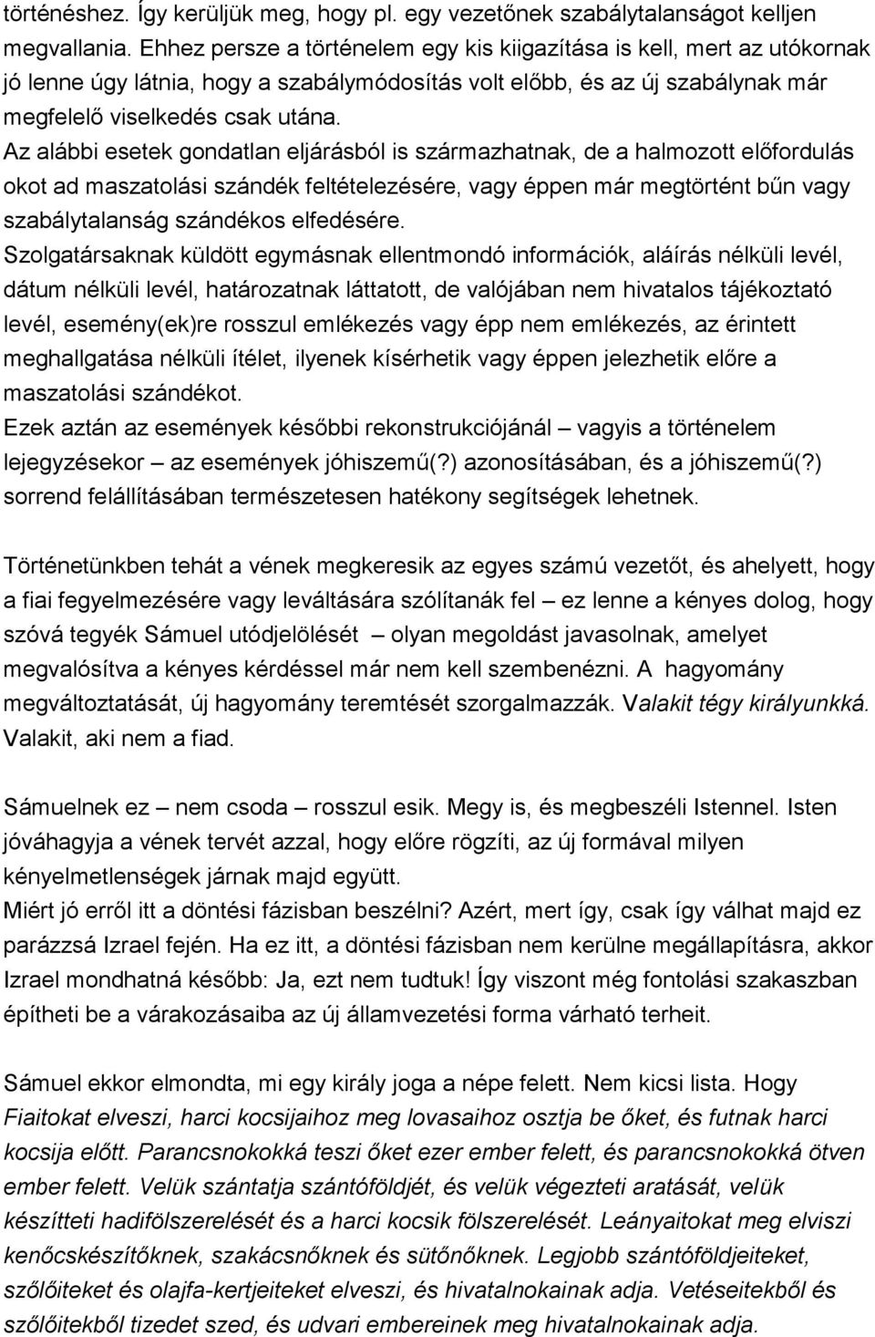 Az alábbi esetek gondatlan eljárásból is származhatnak, de a halmozott előfordulás okot ad maszatolási szándék feltételezésére, vagy éppen már megtörtént bűn vagy szabálytalanság szándékos elfedésére.