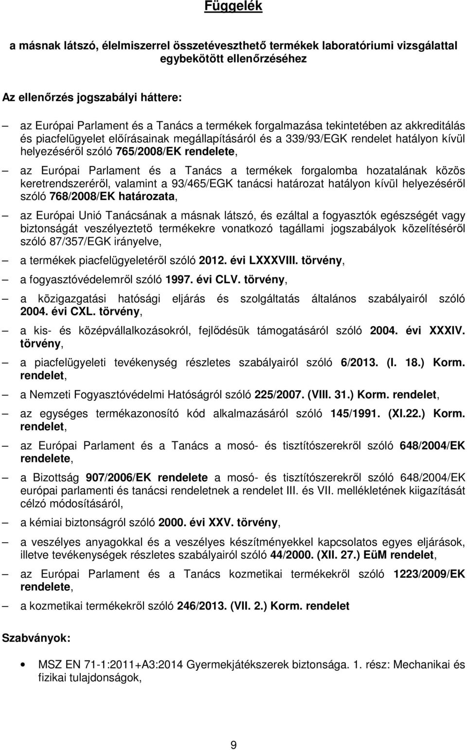 Tanács a termékek frgalmba hzatalának közös keretrendszeréről, valamint a 93/465/EGK tanácsi határzat hatályn kívül helyezéséről szóló 768/2008/EK határzata, az Európai Unió Tanácsának a másnak