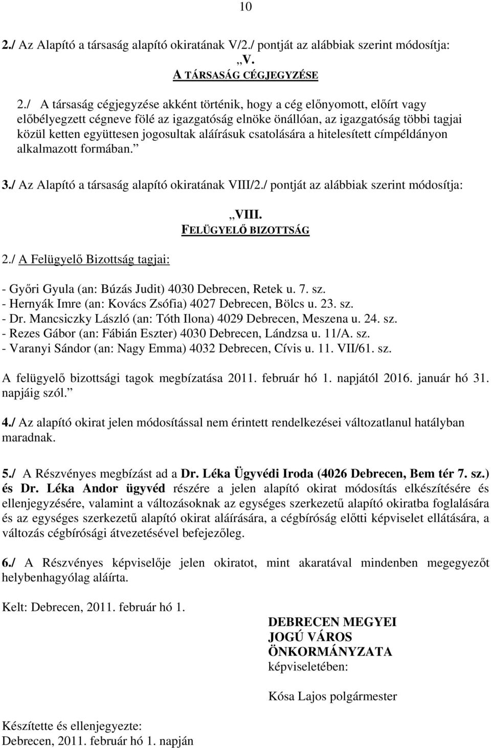 aláírásuk csatolására a hitelesített címpéldányon alkalmazott formában. 3./ Az Alapító a társaság alapító okiratának VIII/2./ pontját az alábbiak szerint módosítja: 2.