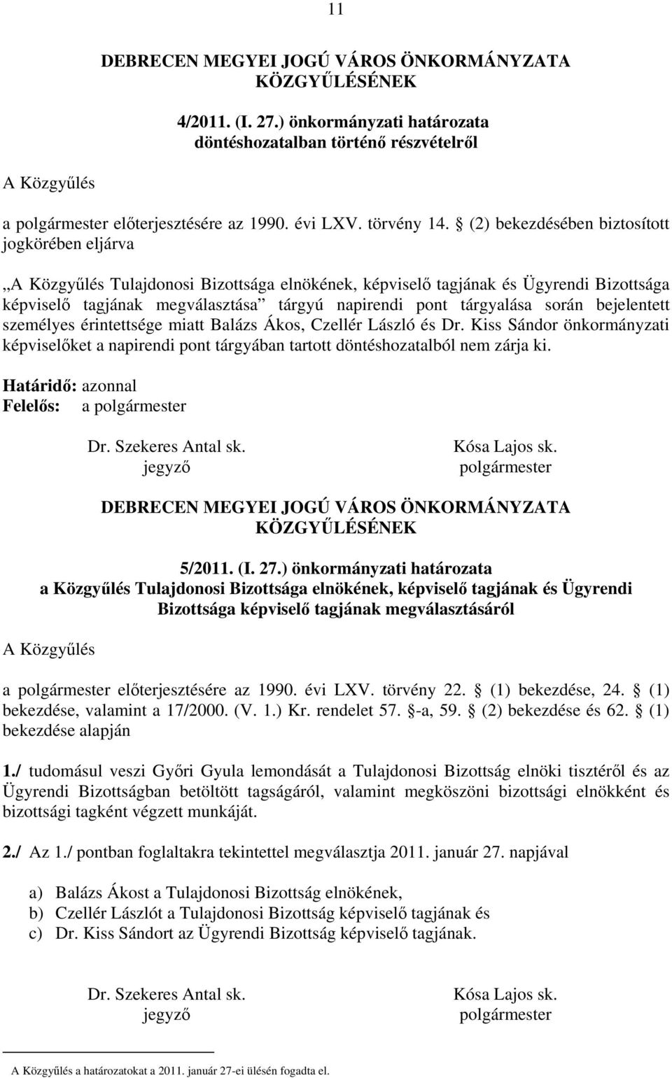 (2) bekezdésében biztosított jogkörében eljárva A Közgyűlés Tulajdonosi Bizottsága elnökének, képviselő tagjának és Ügyrendi Bizottsága képviselő tagjának megválasztása tárgyú napirendi pont