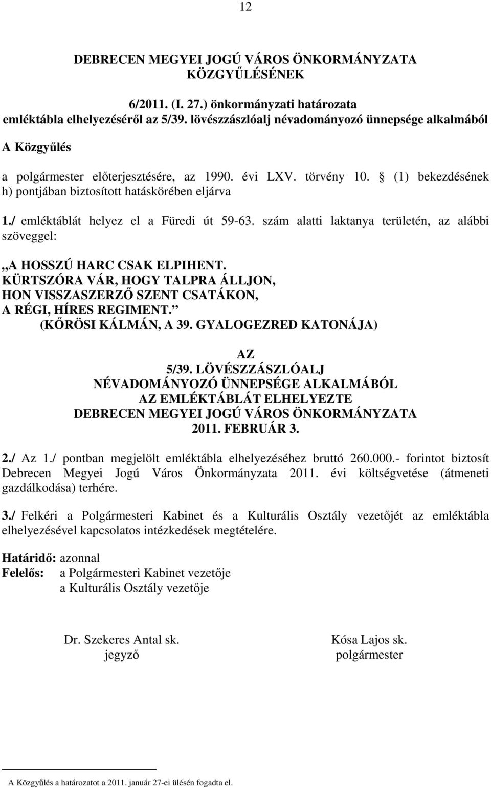 / emléktáblát helyez el a Füredi út 59-63. szám alatti laktanya területén, az alábbi szöveggel: A HOSSZÚ HARC CSAK ELPIHENT.