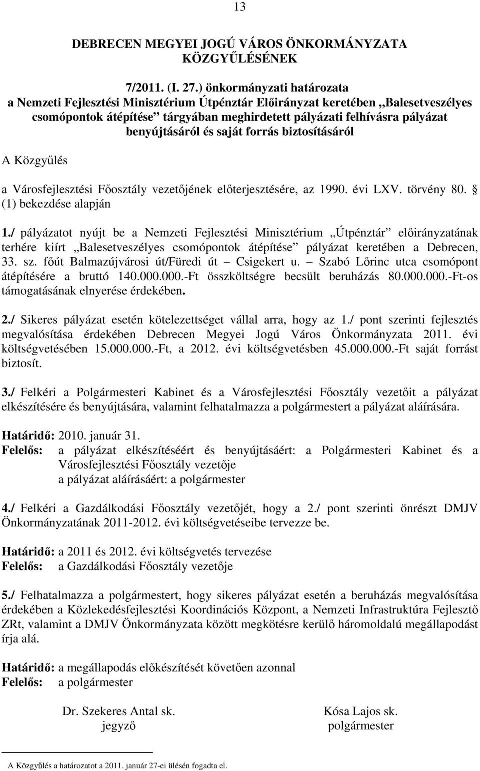 és saját forrás biztosításáról A Közgyűlés a Városfejlesztési Főosztály vezetőjének előterjesztésére, az 1990. évi LXV. törvény 80. (1) bekezdése alapján 1.