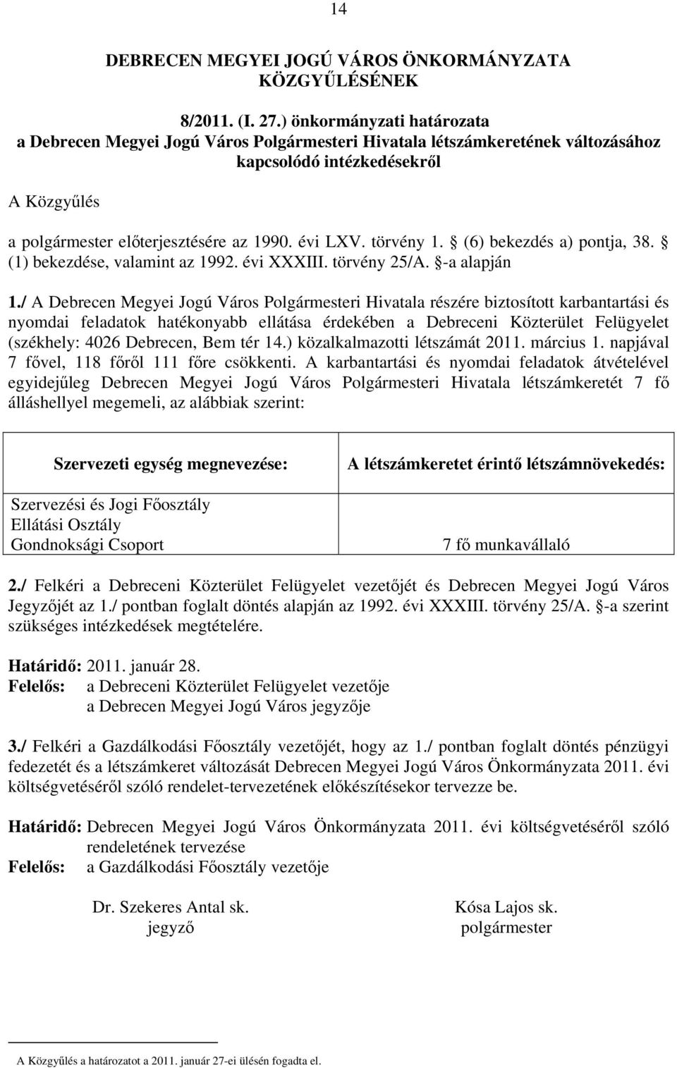 törvény 1. (6) bekezdés a) pontja, 38. (1) bekezdése, valamint az 1992. évi XXXIII. törvény 25/A. -a alapján 1.