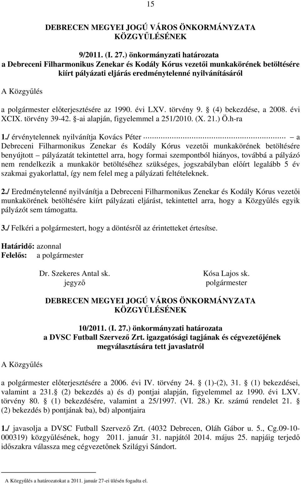 előterjesztésére az 1990. évi LXV. törvény 9. (4) bekezdése, a 2008. évi XCIX. törvény 39-42. -ai alapján, figyelemmel a 251/2010. (X. 21.) Ö.h-ra 1./ érvénytelennek nyilvánítja Kovács Péter.