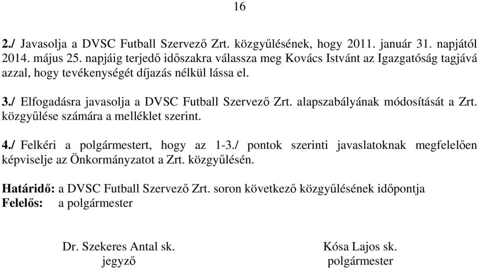 / Elfogadásra javasolja a DVSC Futball Szervező Zrt. alapszabályának módosítását a Zrt. közgyűlése számára a melléklet szerint. 4.