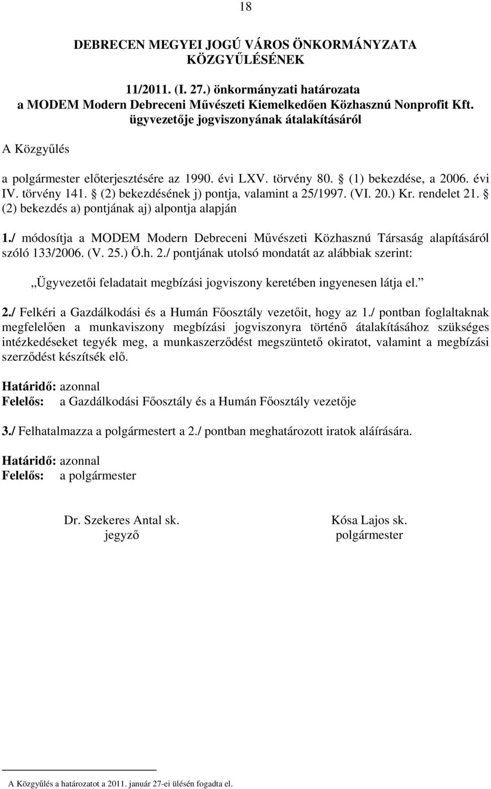 (2) bekezdésének j) pontja, valamint a 25/1997. (VI. 20.) Kr. rendelet 21. (2) bekezdés a) pontjának aj) alpontja alapján 1.