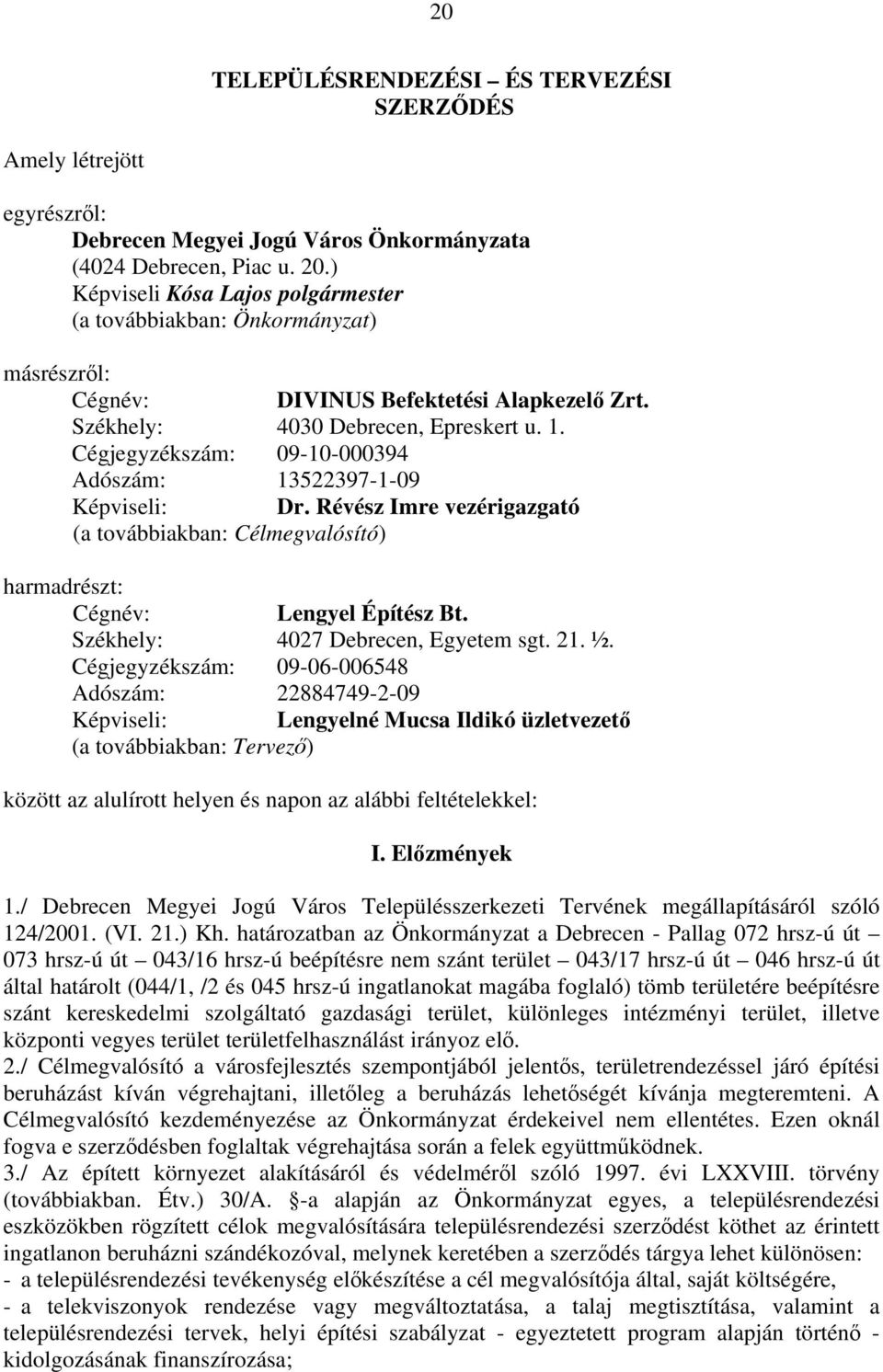 Cégjegyzékszám: 09-10-000394 Adószám: 13522397-1-09 Képviseli: Dr. Révész Imre vezérigazgató (a továbbiakban: Célmegvalósító) harmadrészt: Cégnév: Lengyel Építész Bt.