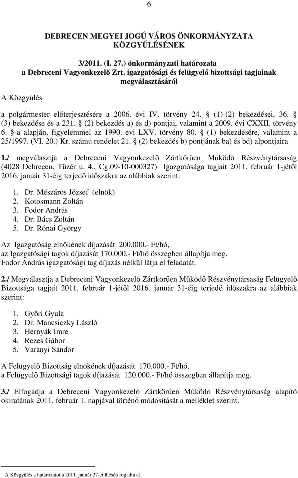 (2) bekezdés a) és d) pontjai, valamint a 2009. évi CXXII. törvény 6. -a alapján, figyelemmel az 1990. évi LXV. törvény 80. (1) bekezdésére, valamint a 25/1997. (VI. 20.) Kr. számú rendelet 21.