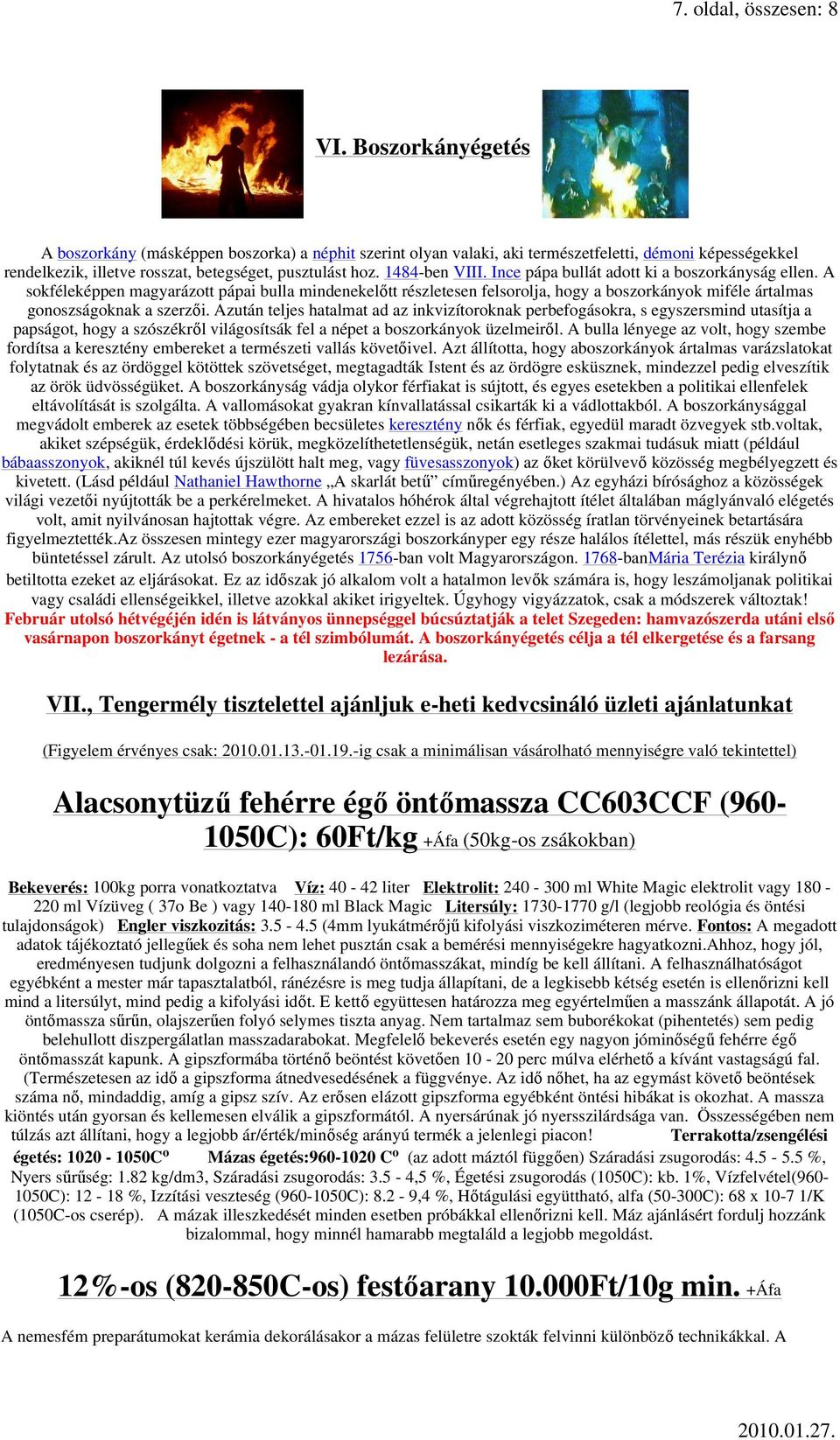 Ince pápa bullát adott ki a boszorkányság ellen. A sokféleképpen magyarázott pápai bulla mindenekelıtt részletesen felsorolja, hogy a boszorkányok miféle ártalmas gonoszságoknak a szerzıi.