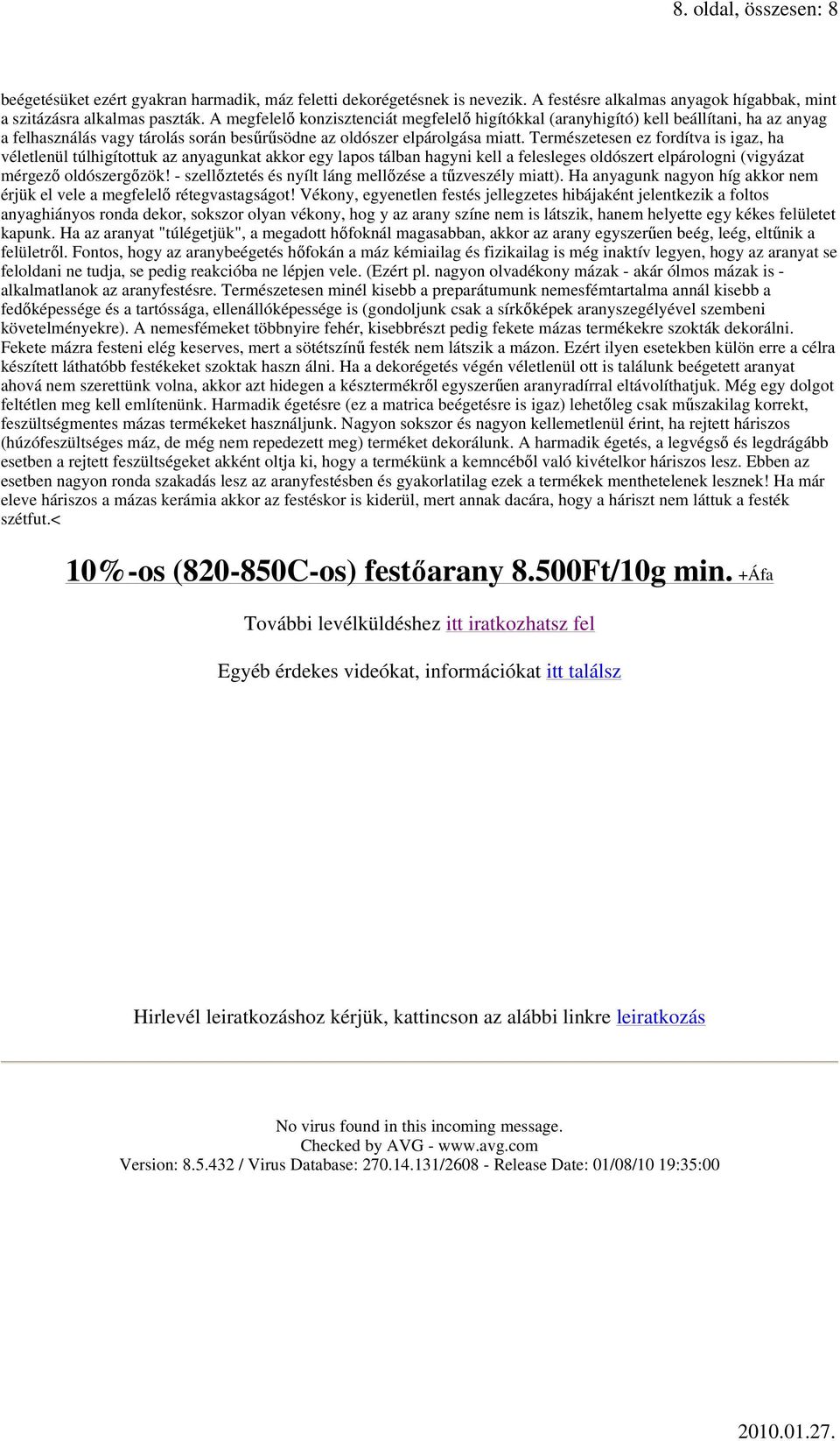 Természetesen ez fordítva is igaz, ha véletlenül túlhigítottuk az anyagunkat akkor egy lapos tálban hagyni kell a felesleges oldószert elpárologni (vigyázat mérgezı oldószergızök!