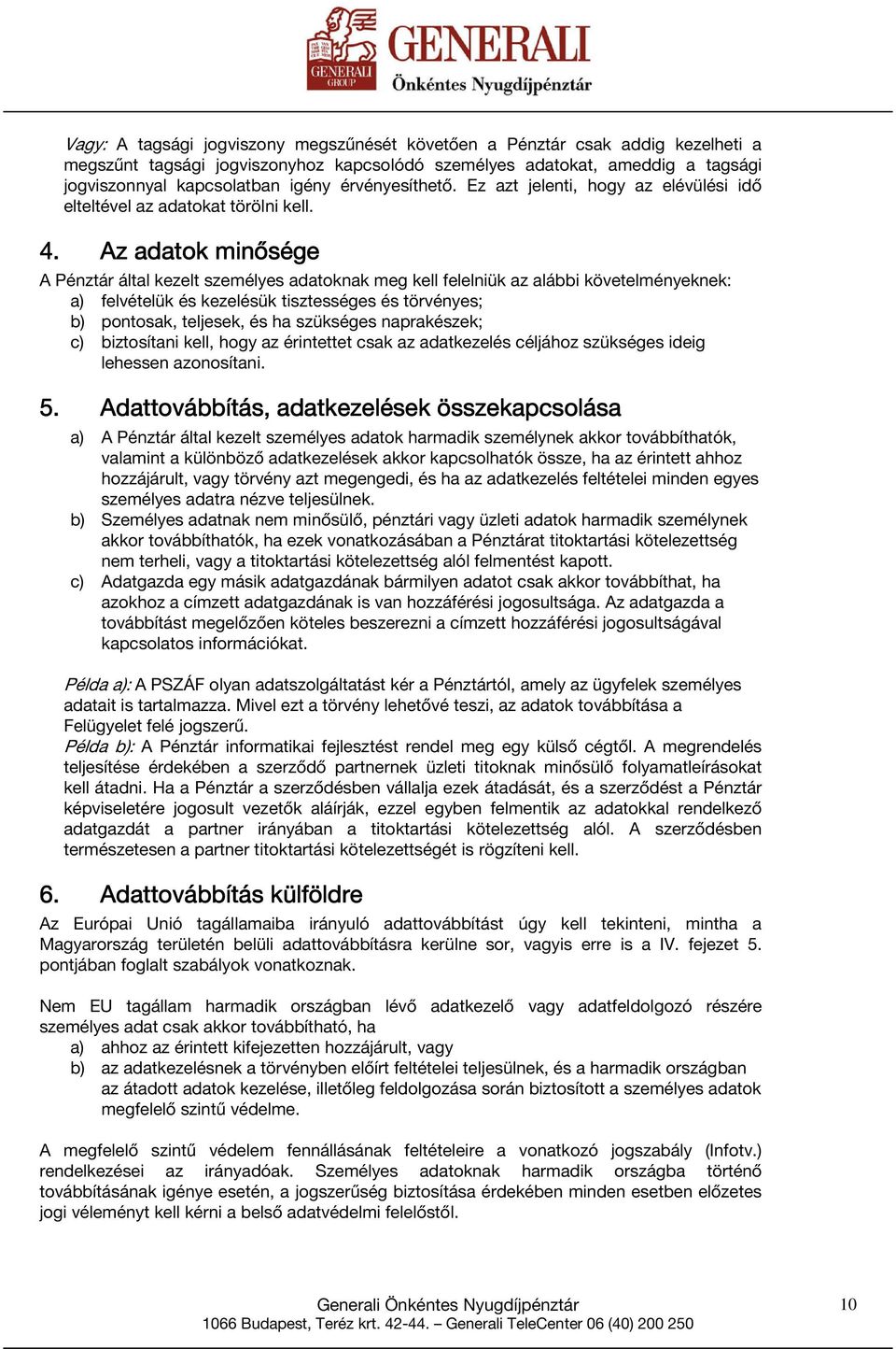 Az adatok minősége A Pénztár által kezelt személyes adatoknak meg kell felelniük az alábbi követelményeknek: a) felvételük és kezelésük tisztességes és törvényes; b) pontosak, teljesek, és ha