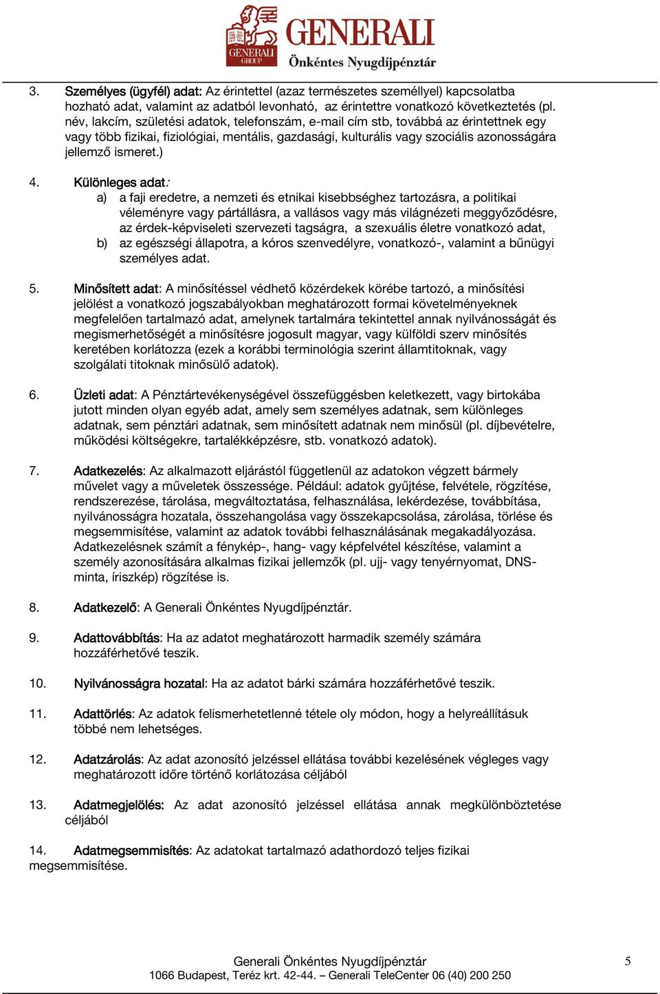 Különleges adat: a) a faji eredetre, a nemzeti és etnikai kisebbséghez tartozásra, a politikai véleményre vagy pártállásra, a vallásos vagy más világnézeti meggyőződésre, az érdek-képviseleti