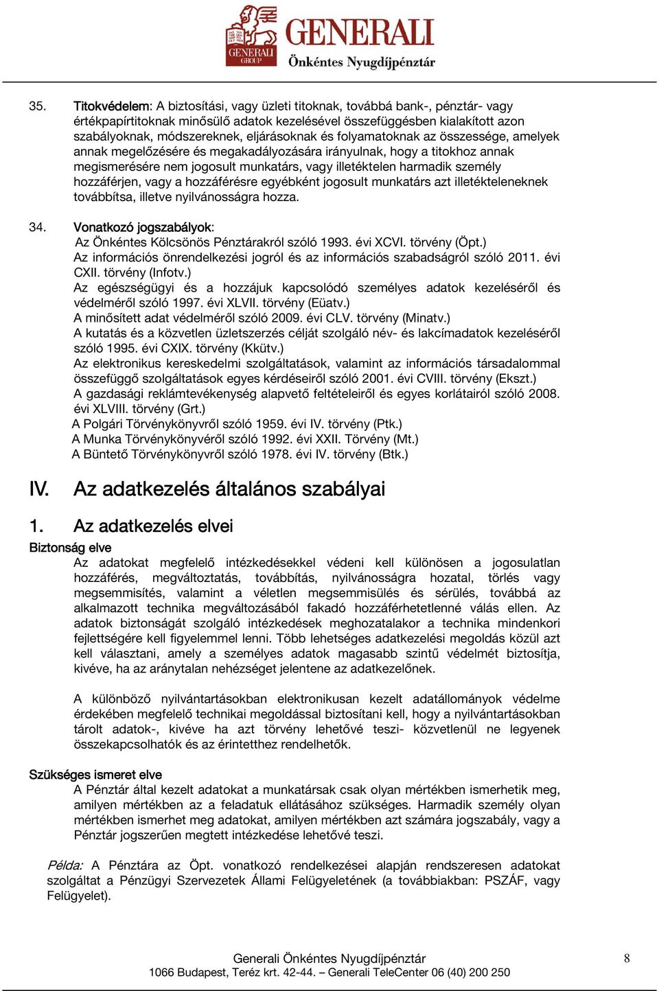 hozzáférjen, vagy a hozzáférésre egyébként jogosult munkatárs azt illetékteleneknek továbbítsa, illetve nyilvánosságra hozza. 34. Vonatkozó jogszabályok: Az Önkéntes Kölcsönös Pénztárakról szóló 1993.