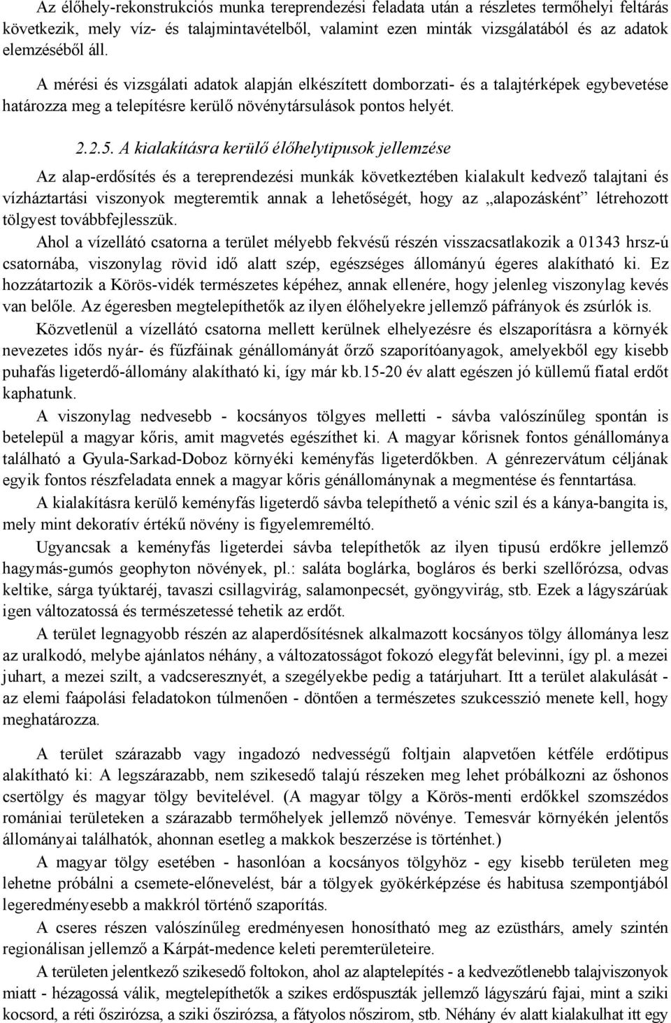 A kialakításra kerülő élőhelytipusok jellemzése Az alap-erdősítés és a tereprendezési munkák következtében kialakult kedvező talajtani és vízháztartási viszonyok megteremtik annak a lehetőségét, hogy