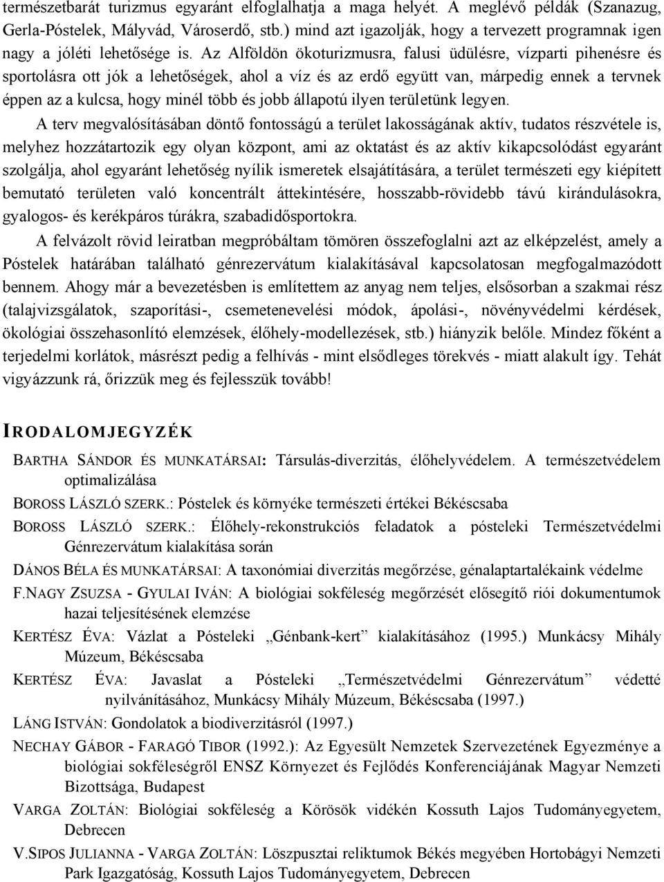 Az Alföldön ökoturizmusra, falusi üdülésre, vízparti pihenésre és sportolásra ott jók a lehetőségek, ahol a víz és az erdő együtt van, márpedig ennek a tervnek éppen az a kulcsa, hogy minél több és