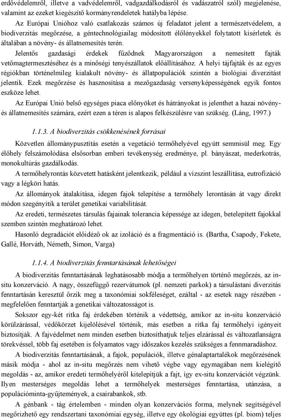 és állatnemesítés terén. Jelentős gazdasági érdekek fűződnek Magyarországon a nemesített fajták vetőmagtermesztéséhez és a minőségi tenyészállatok előállításához.