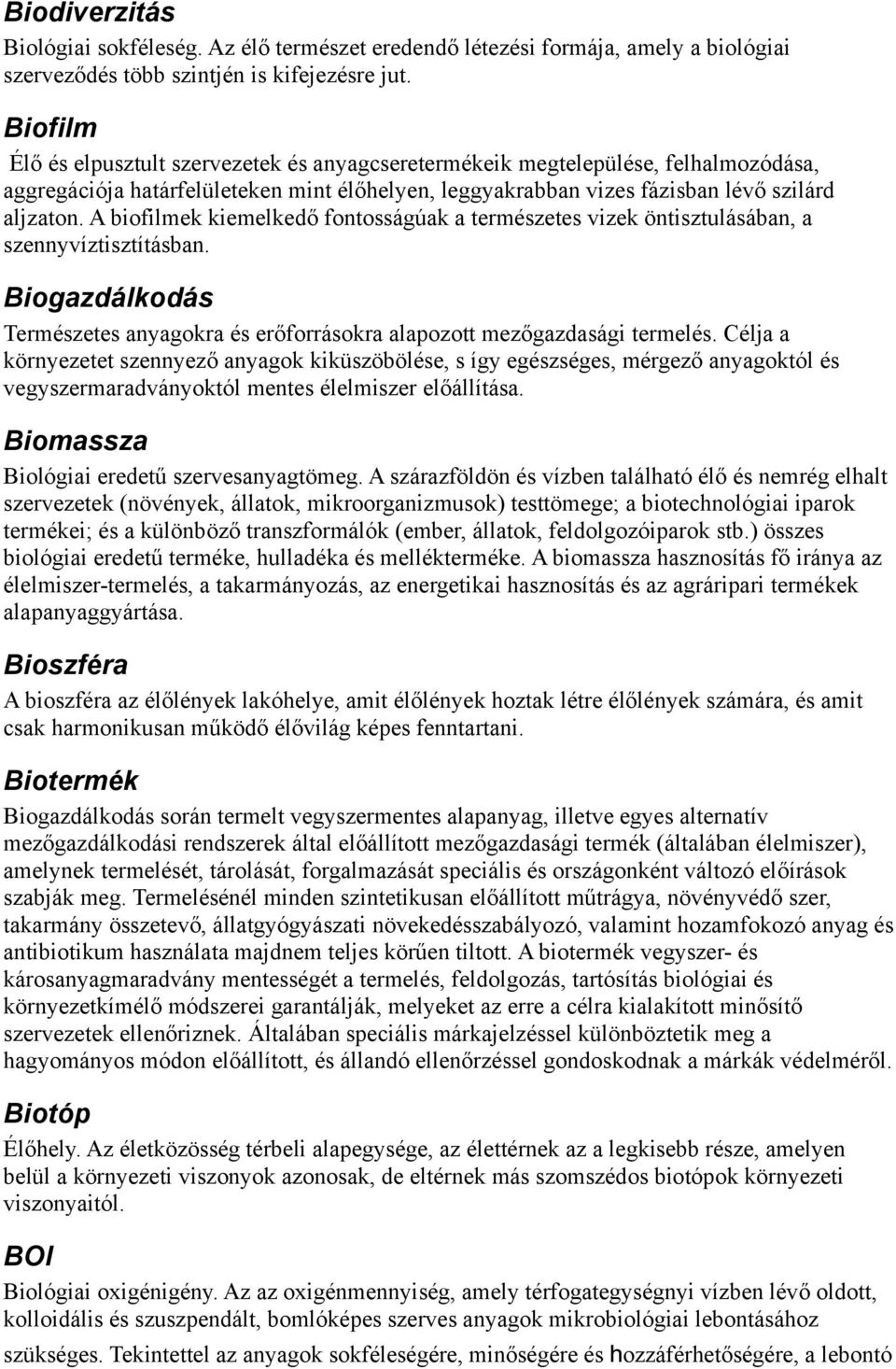 A biofilmek kiemelkedő fontosságúak a természetes vizek öntisztulásában, a szennyvíztisztításban. Biogazdálkodás Természetes anyagokra és erőforrásokra alapozott mezőgazdasági termelés.