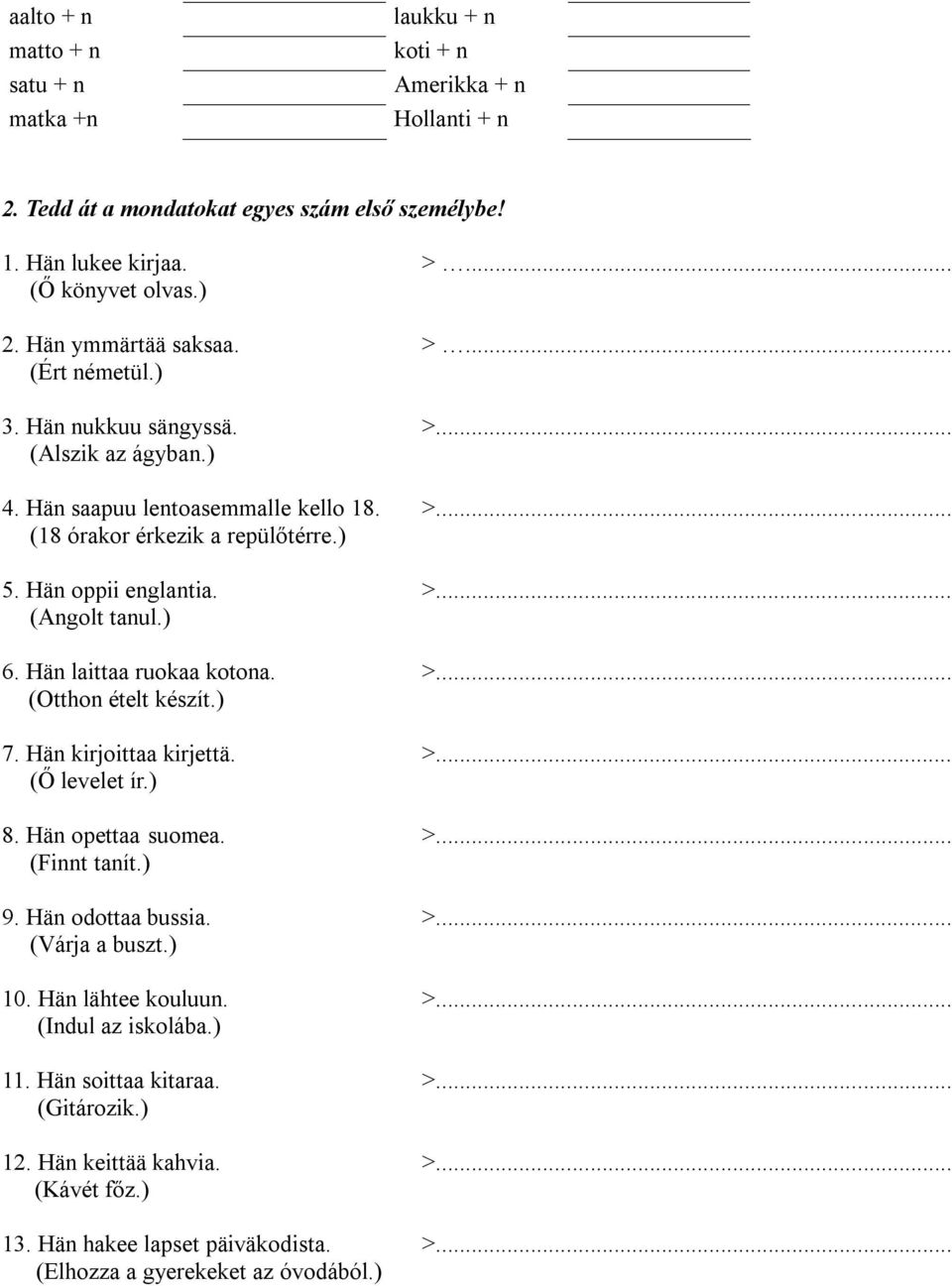 ) 6. Hän laittaa ruokaa kotona. >... (Otthon ételt készít.) 7. Hän kirjoittaa kirjettä. >... (Ő levelet ír.) 8. Hän opettaa suomea. >... (Finnt tanít.) 9. Hän odottaa bussia. >... (Várja a buszt.) 10.