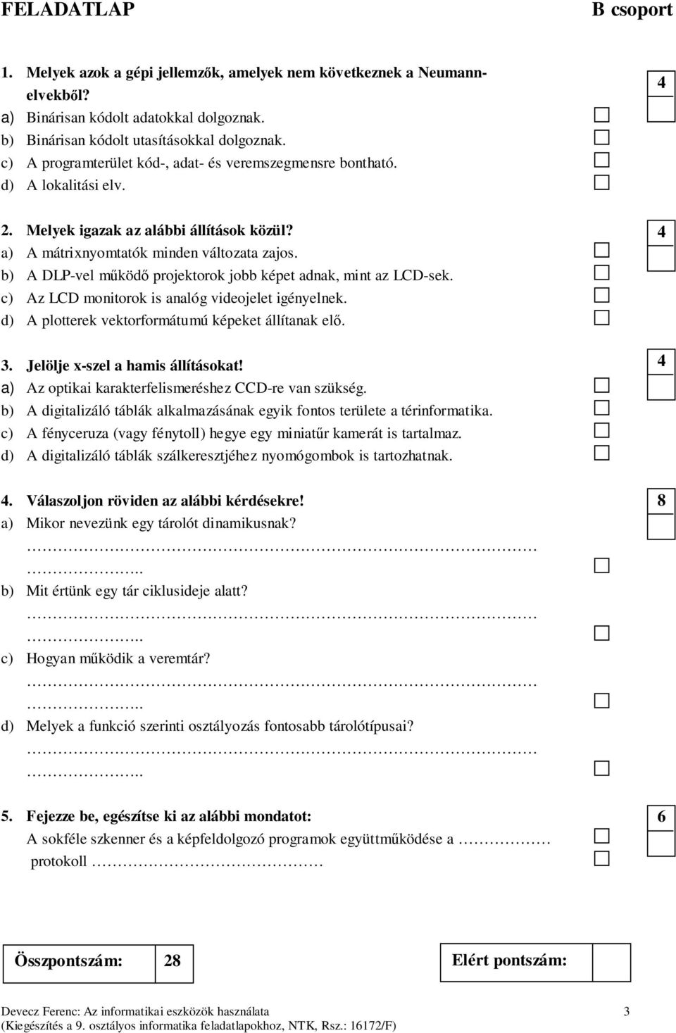 b) A DLP-vel működő projektorok jobb képet adnak, mint az LCD-sek. c) Az LCD monitorok is analóg videojelet igényelnek. d) A plotterek vektorformátumú képeket állítanak elő. 3.