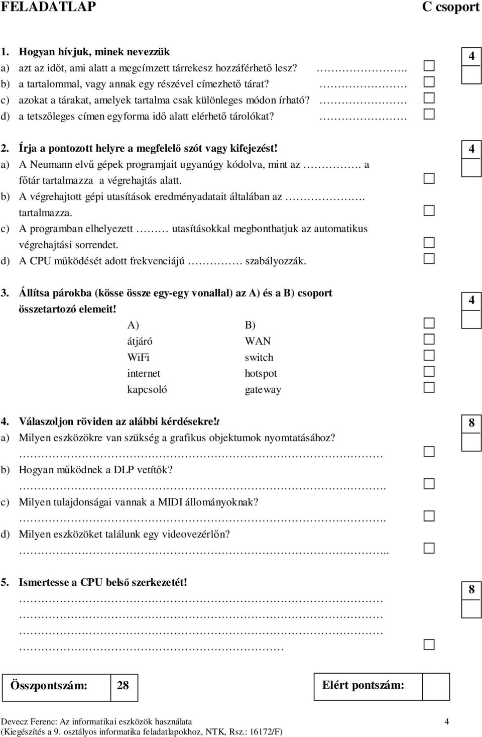 a) A Neumann elvű gépek programjait ugyanúgy kódolva, mint az. a főtár tartalmazza a végrehajtás alatt. b) A végrehajtott gépi utasítások eredményadatait általában az. tartalmazza. c) A programban elhelyezett utasításokkal megbonthatjuk az automatikus végrehajtási sorrendet.