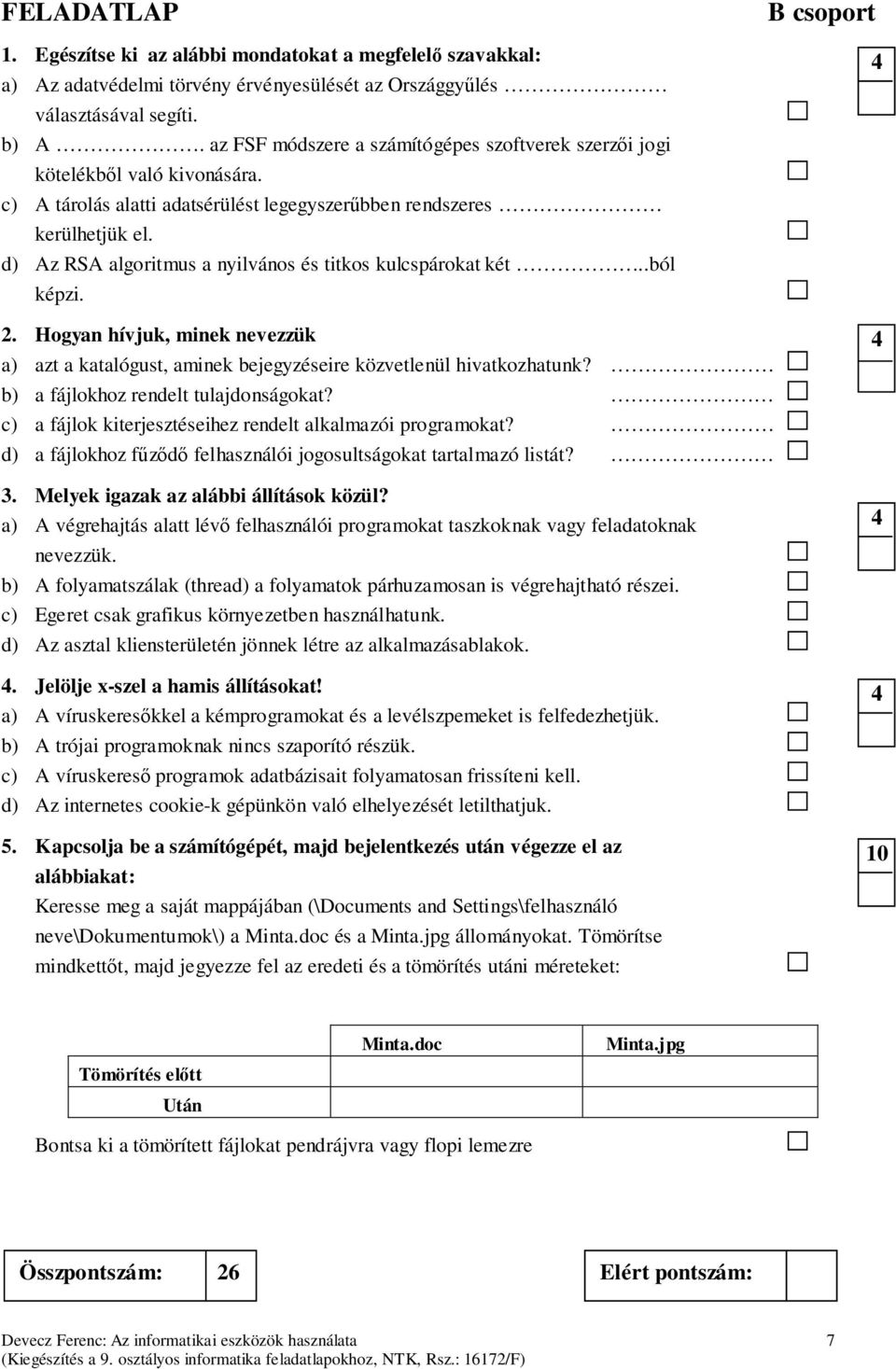 d) Az RSA algoritmus a nyilvános és titkos kulcspárokat két..ból képzi. B csoport 2. Hogyan hívjuk, minek nevezzük a) azt a katalógust, aminek bejegyzéseire közvetlenül hivatkozhatunk?