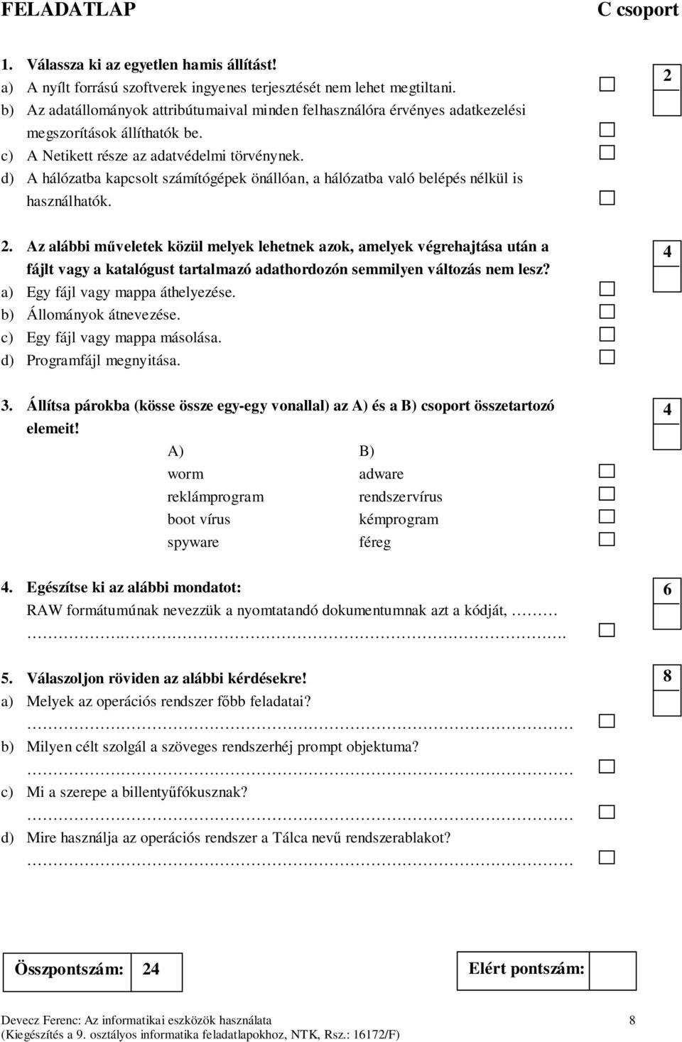 d) A hálózatba kapcsolt számítógépek önállóan, a hálózatba való belépés nélkül is használhatók. 2 2.