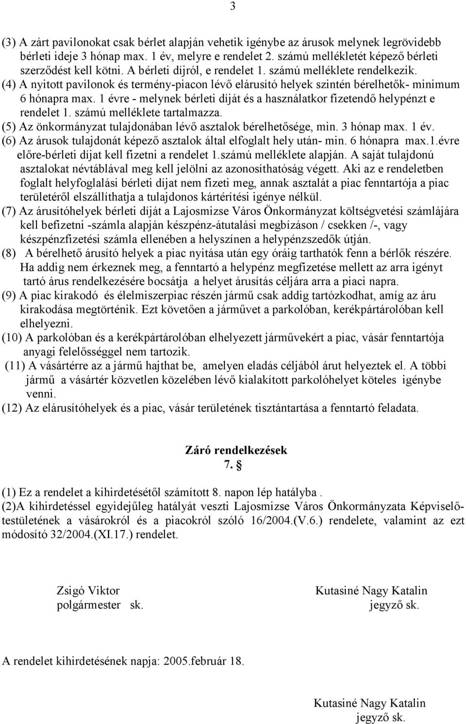 1 évre - melynek bérleti díját és a használatkor fizetendő helypénzt e rendelet 1. számú melléklete tartalmazza. (5) Az önkormányzat tulajdonában lévő asztalok bérelhetősége, min. 3 hónap max. 1 év.