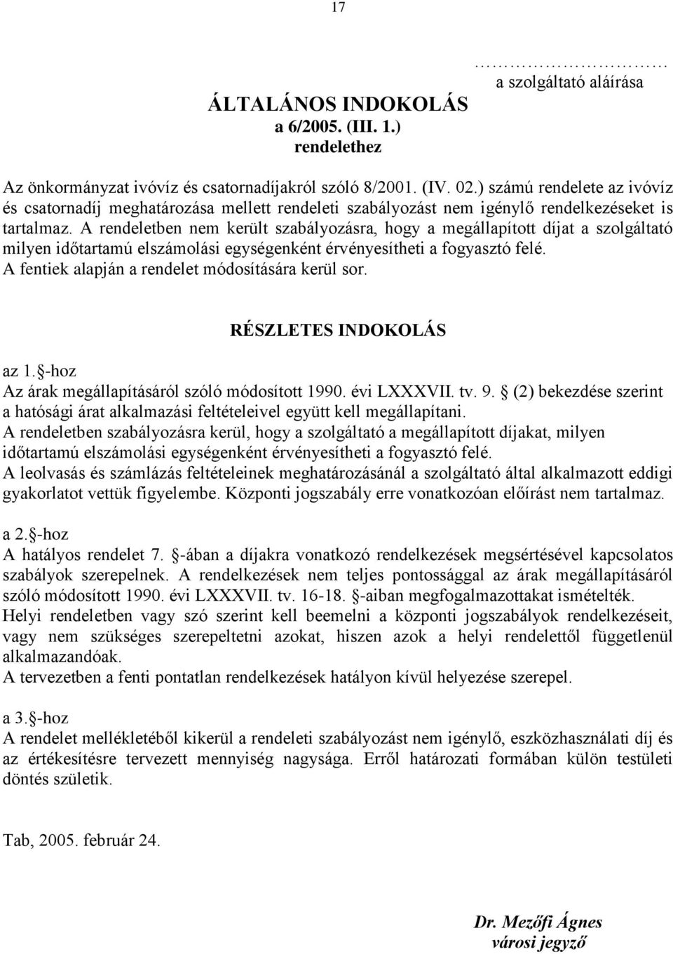 A rendeletben nem került szabályozásra, hogy a megállapított díjat a szolgáltató milyen időtartamú elszámolási egységenként érvényesítheti a fogyasztó felé.