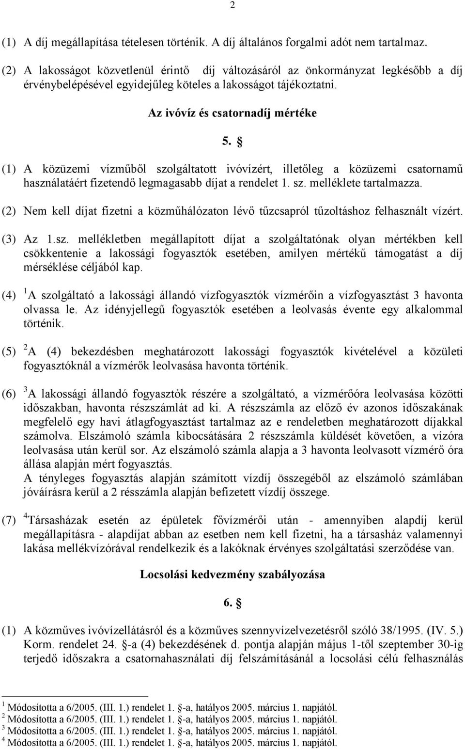 (1) A közüzemi vízműből szolgáltatott ivóvízért, illetőleg a közüzemi csatornamű használatáért fizetendő legmagasabb díjat a rendelet 1. sz. melléklete tartalmazza.