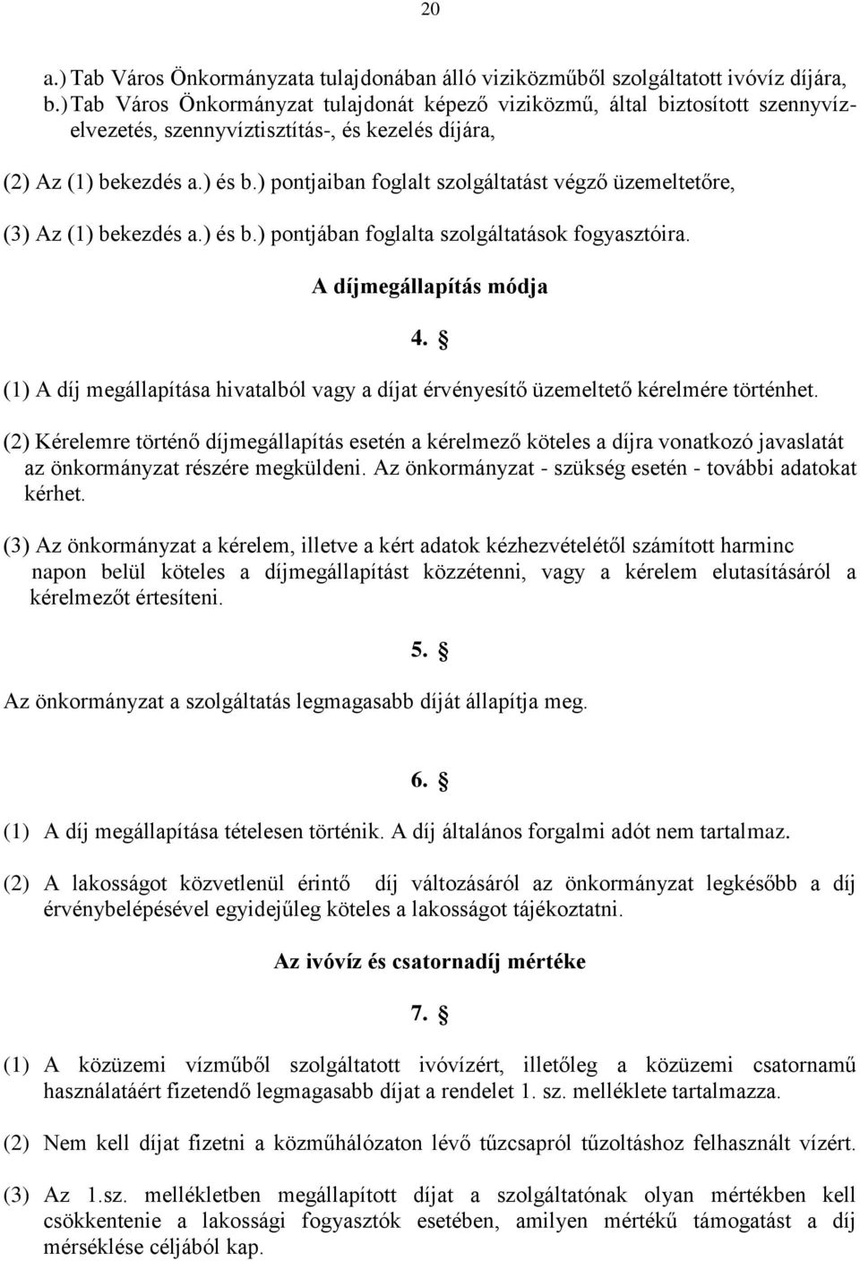 ) pontjaiban foglalt szolgáltatást végző üzemeltetőre, (3) Az (1) bekezdés a.) és b.) pontjában foglalta szolgáltatások fogyasztóira. A díjmegállapítás módja 4.