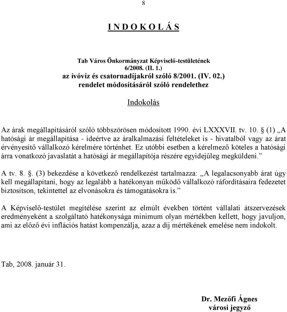 (1) A hatósági ár megállapítása - ideértve az áralkalmazási feltételeket is - hivatalból vagy az árat érvényesítő vállalkozó kérelmére történhet.