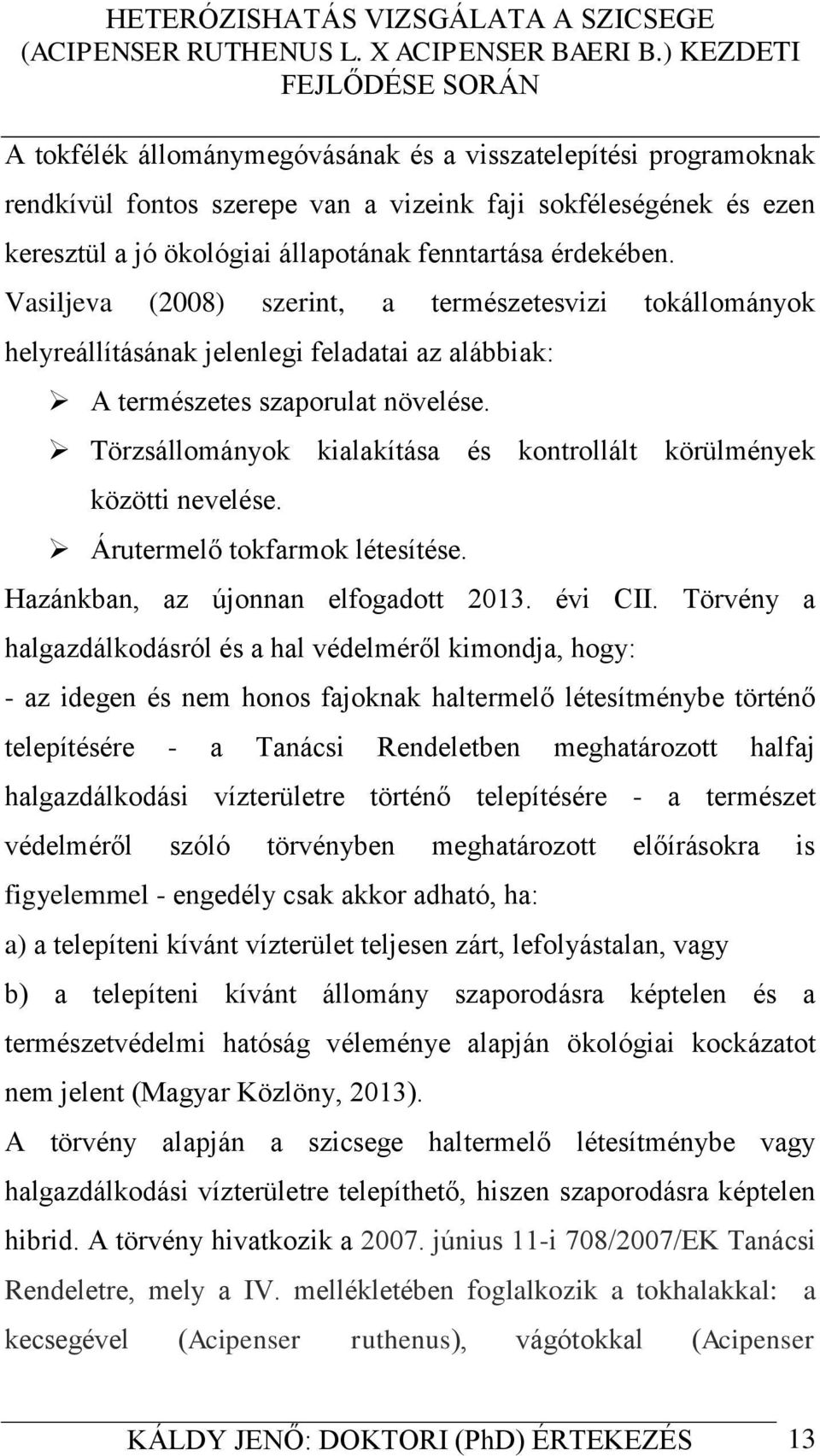 Törzsállományok kialakítása és kontrollált körülmények közötti nevelése. Árutermelő tokfarmok létesítése. Hazánkban, az újonnan elfogadott 2013. évi CII.