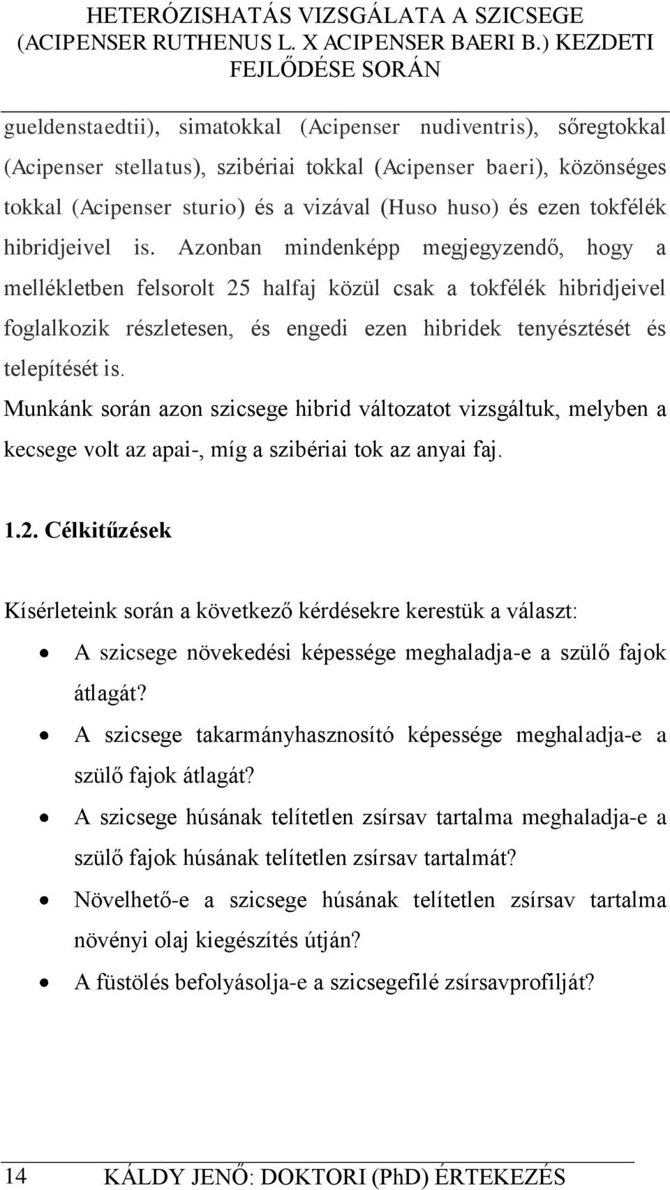 Azonban mindenképp megjegyzendő, hogy a mellékletben felsorolt 25 halfaj közül csak a tokfélék hibridjeivel foglalkozik részletesen, és engedi ezen hibridek tenyésztését és telepítését is.