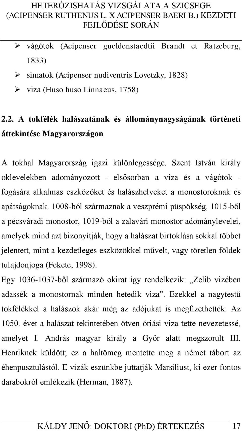 Szent István király oklevelekben adományozott - elsősorban a viza és a vágótok - fogására alkalmas eszközöket és halászhelyeket a monostoroknak és apátságoknak.