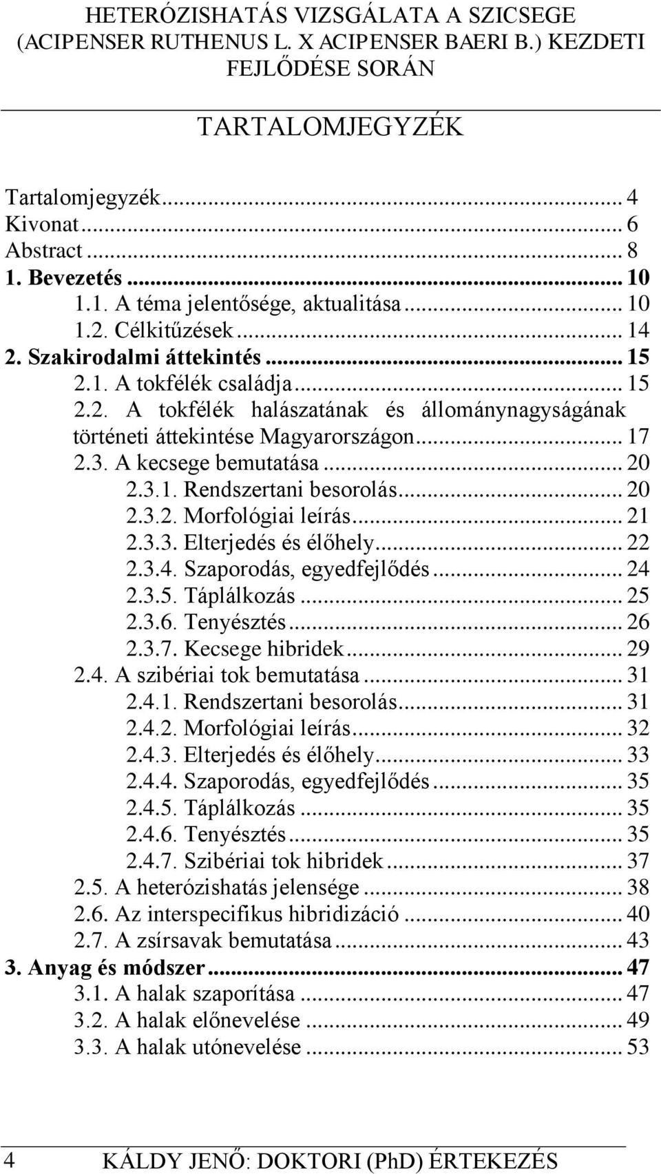 .. 21 2.3.3. Elterjedés és élőhely... 22 2.3.4. Szaporodás, egyedfejlődés... 24 2.3.5. Táplálkozás... 25 2.3.6. Tenyésztés... 26 2.3.7. Kecsege hibridek... 29 2.4. A szibériai tok bemutatása... 31 2.