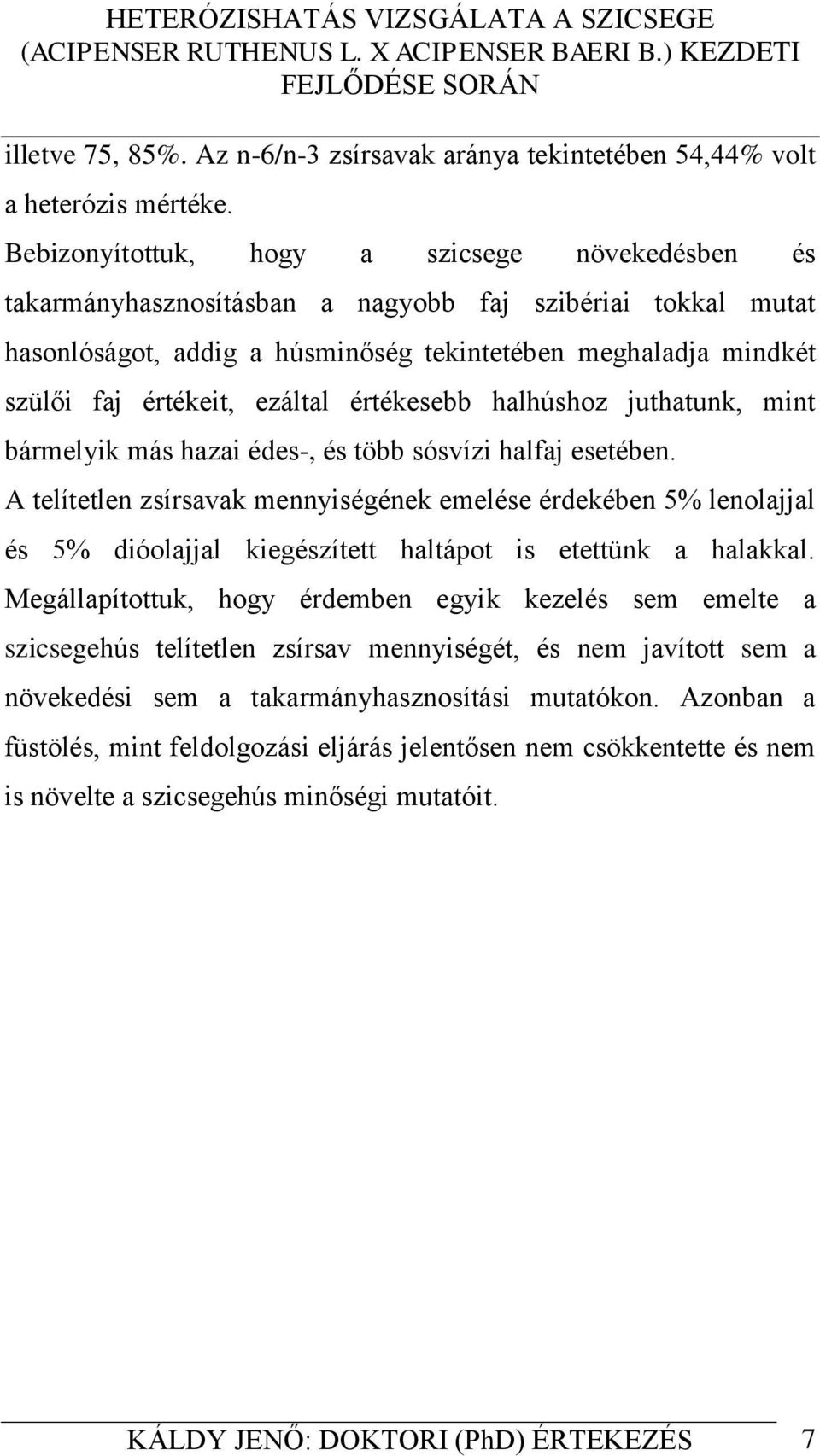 ezáltal értékesebb halhúshoz juthatunk, mint bármelyik más hazai édes-, és több sósvízi halfaj esetében.