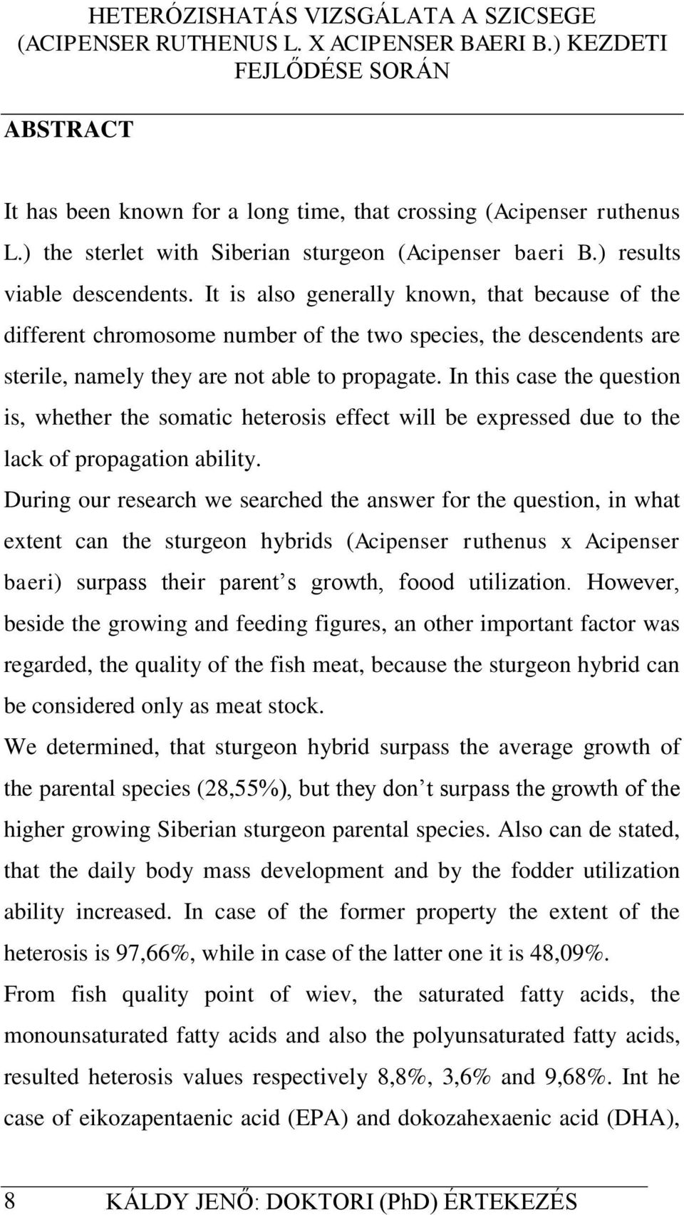 In this case the question is, whether the somatic heterosis effect will be expressed due to the lack of propagation ability.