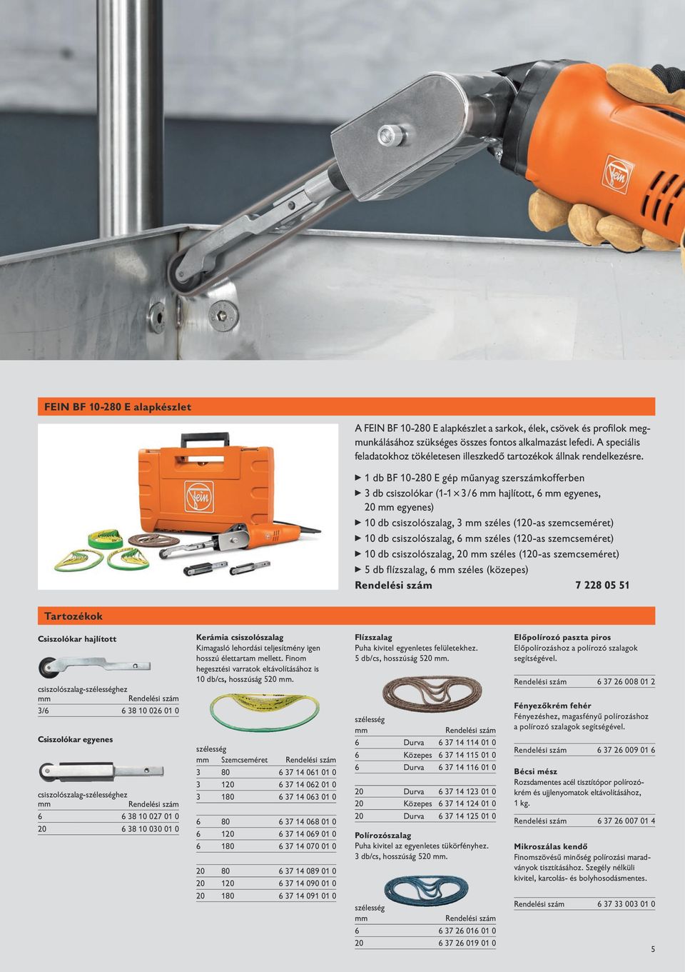 ɱɱ1 db BF 10-280 E gép műanyag szerszámkofferben ɱɱ3 db csiszolókar (1-1 3 / 6 mm hajlított, 6 mm egyenes, 20 mm egyenes) ɱɱ10 db csiszolószalag, 3 mm széles (120-as szemcseméret) ɱɱ10 db