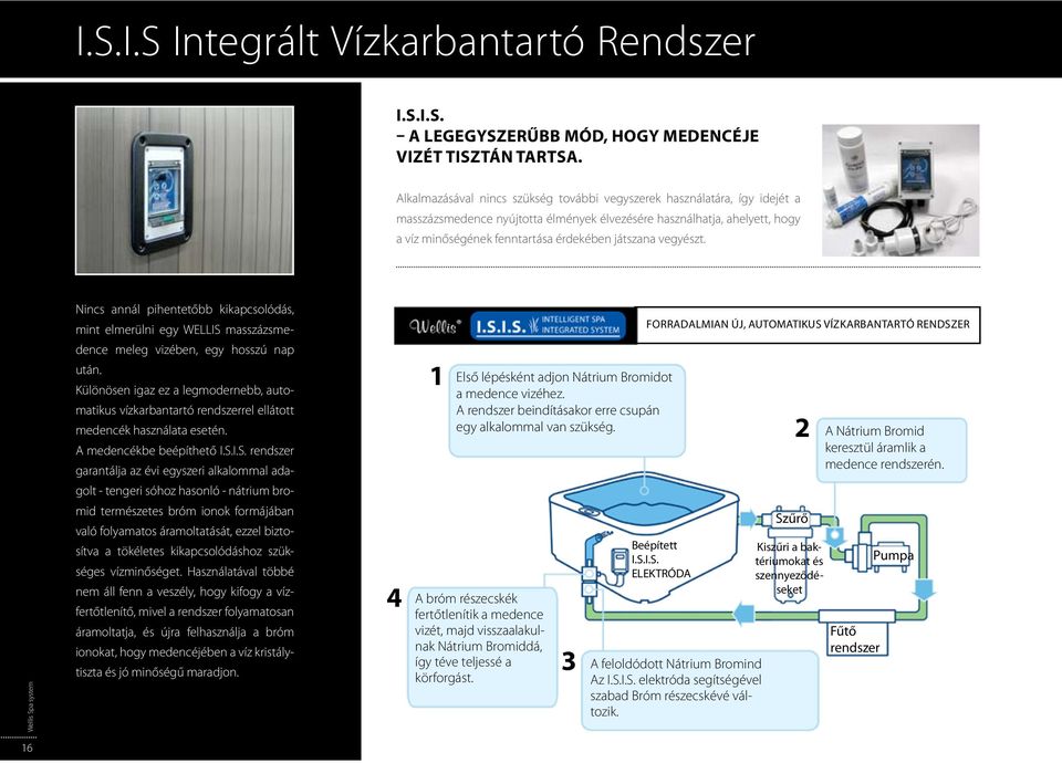 vegyészt. Nincs annál pihentetőbb kikapcsolódás, mint elmerülni egy WELLIS masszázsmedence meleg vizében, egy hosszú nap után.