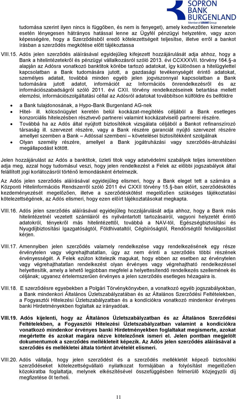 Adós jelen szerződés aláírásával egyidejűleg kifejezett hozzájárulását adja ahhoz, hogy a Bank a hitelintézetekről és pénzügyi vállalkozásról szóló 2013. évi CCXXXVII. törvény 164.