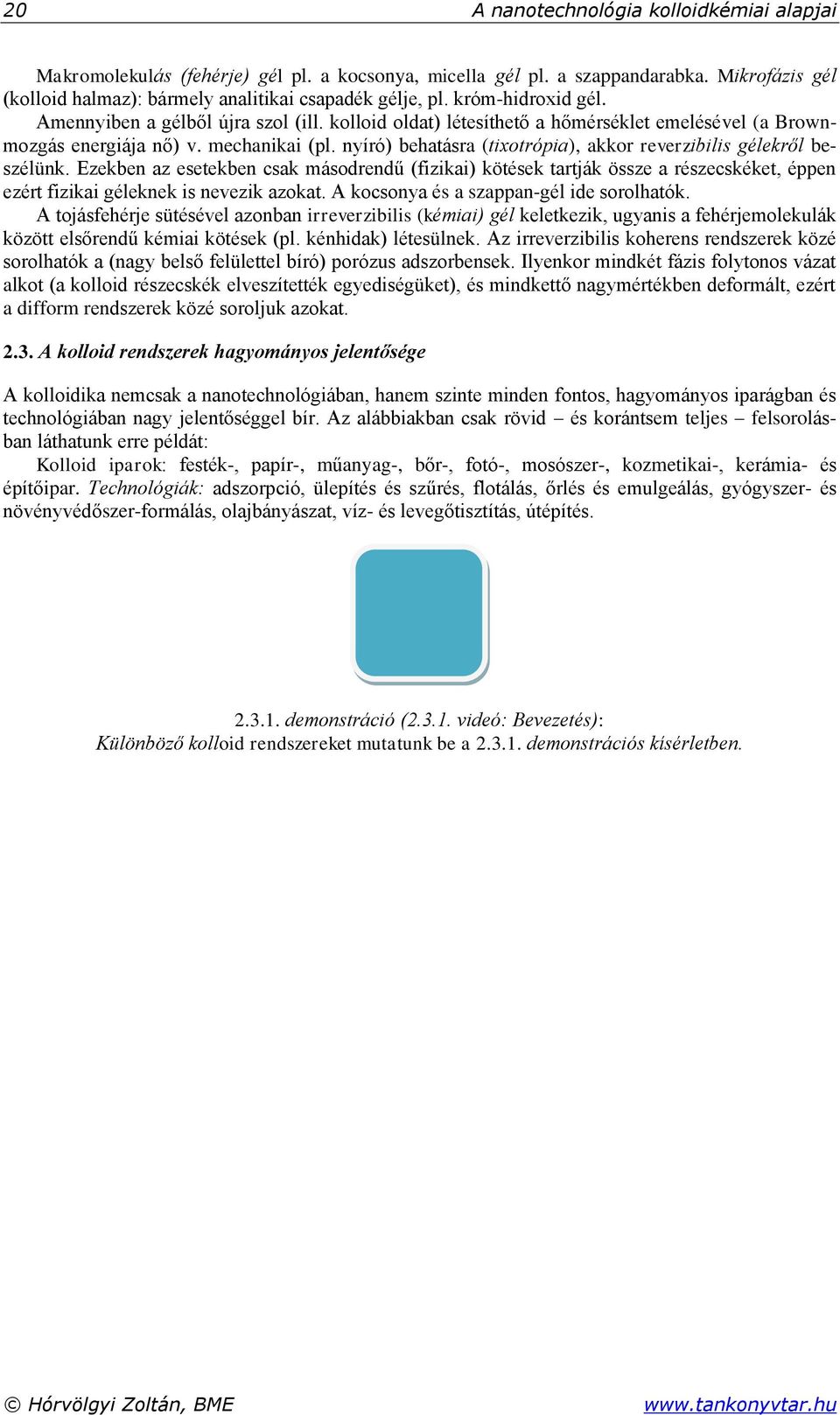 nyíró) behatásra (tixotrópia), akkor reverzibilis gélekről beszélünk.