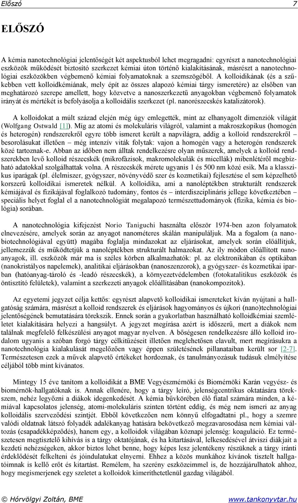 A kolloidikának (és a szűkebben vett kolloidkémiának, mely épít az összes alapozó kémiai tárgy ismeretére) az elsőben van meghatározó szerepe amellett, hogy közvetve a nanoszerkezetű anyagokban