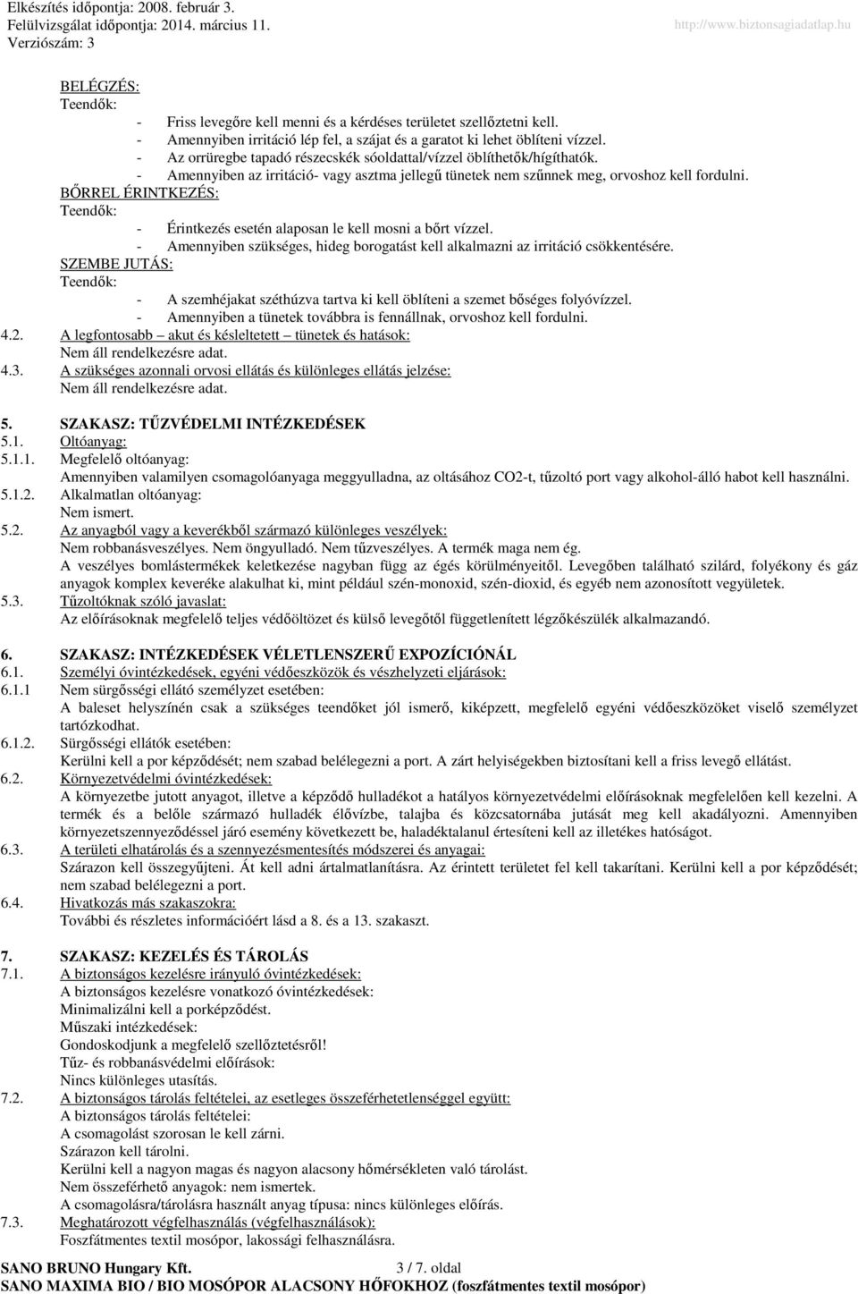 BŐRREL ÉRINTKEZÉS: - Érintkezés esetén alaposan le kell mosni a bőrt vízzel. - Amennyiben szükséges, hideg borogatást kell alkalmazni az irritáció csökkentésére.