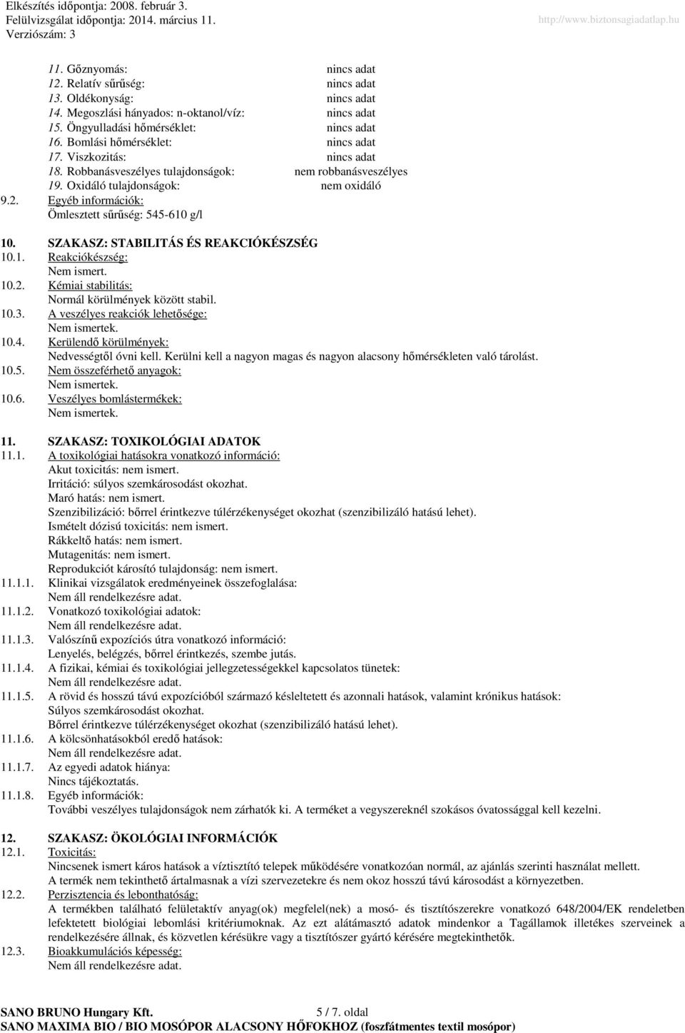 10.2. Kémiai stabilitás: Normál körülmények között stabil. 10.3. A veszélyes reakciók lehetősége: 10.4. Kerülendő körülmények: Nedvességtől óvni kell.