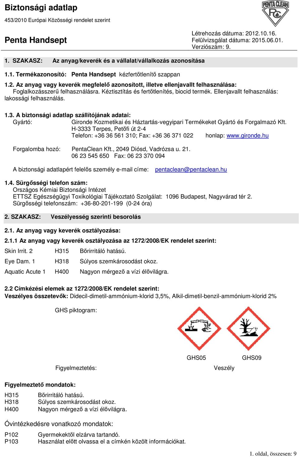 Ellenjavallt felhasználás: lakossági felhasználás. 1.3. A biztonsági adatlap szállítójának adatai: Gyártó: Gironde Kozmetikai és Háztartás-vegyipari Termékeket Gyártó és Forgalmazó Kft.